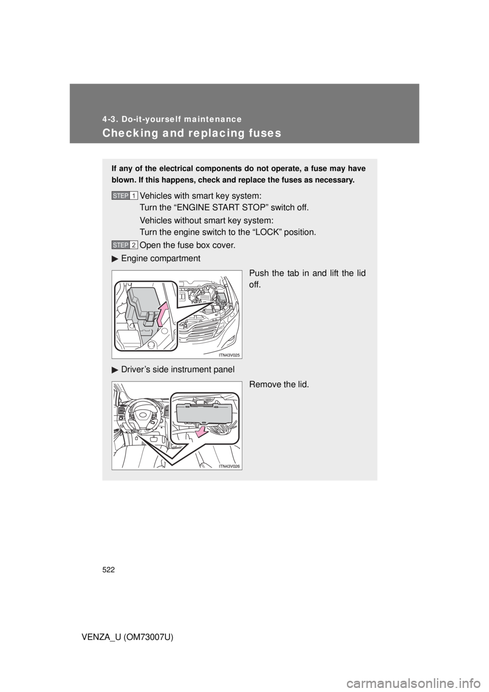 TOYOTA VENZA 2010  Owners Manual (in English) 522
4-3. Do-it-yourself maintenance
VENZA_U (OM73007U)
Checking and replacing fuses
If any of the electrical components do not operate, a fuse may have
blown. If this happens, check and replace the fu