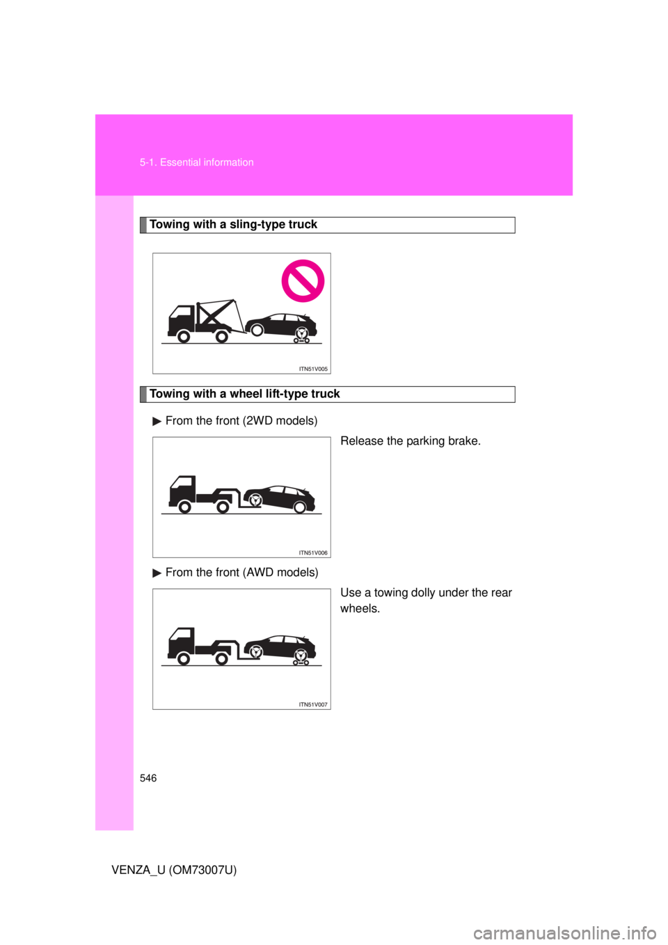 TOYOTA VENZA 2010  Owners Manual (in English) 546 5-1. Essential information
VENZA_U (OM73007U)
Towing with a sling-type truck
Towing with a wheel lift-type truckFrom the front (2WD models) Release the parking brake.
From the front (AWD models) U