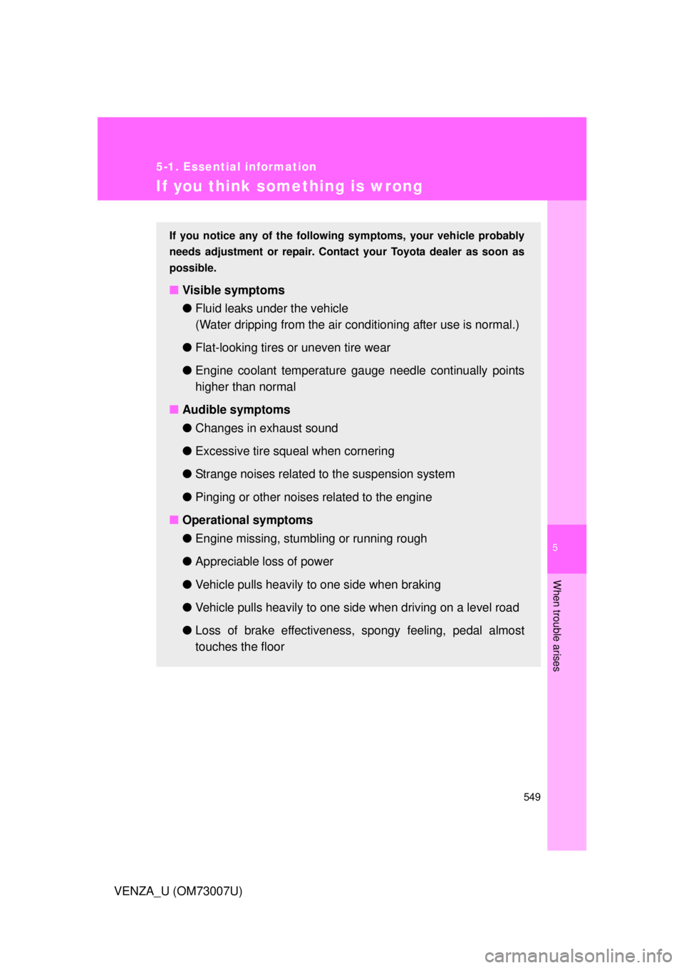 TOYOTA VENZA 2010  Owners Manual (in English) 5
When trouble arises
549
5-1. Essential information
VENZA_U (OM73007U)
If you think something is wrong
If you notice any of the following symptoms, your vehicle probably
needs adjustment or repair. C