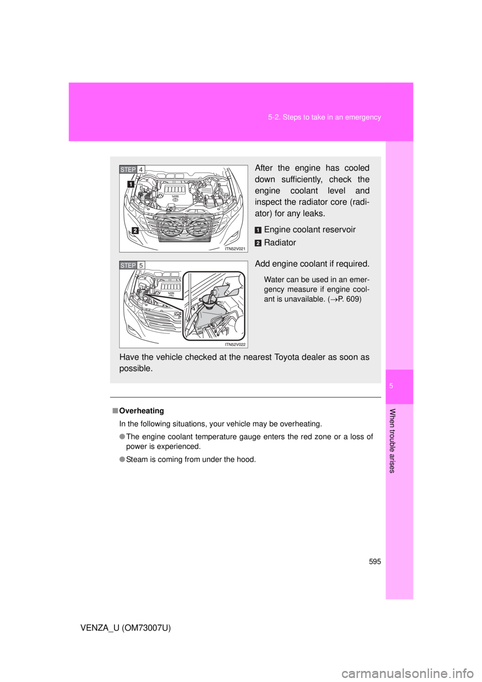 TOYOTA VENZA 2010 Owners Manual (in English) 5
When trouble arises
595
5-2. Steps to take in an emergency
VENZA_U (OM73007U)
■
Overheating
In the following situations, your vehicle may be overheating.
● The engine coolant temperature gauge e TOYOTA VENZA 2010 Owners Manual (in English) 5
When trouble arises
595
5-2. Steps to take in an emergency
VENZA_U (OM73007U)
■
Overheating
In the following situations, your vehicle may be overheating.
● The engine coolant temperature gauge e