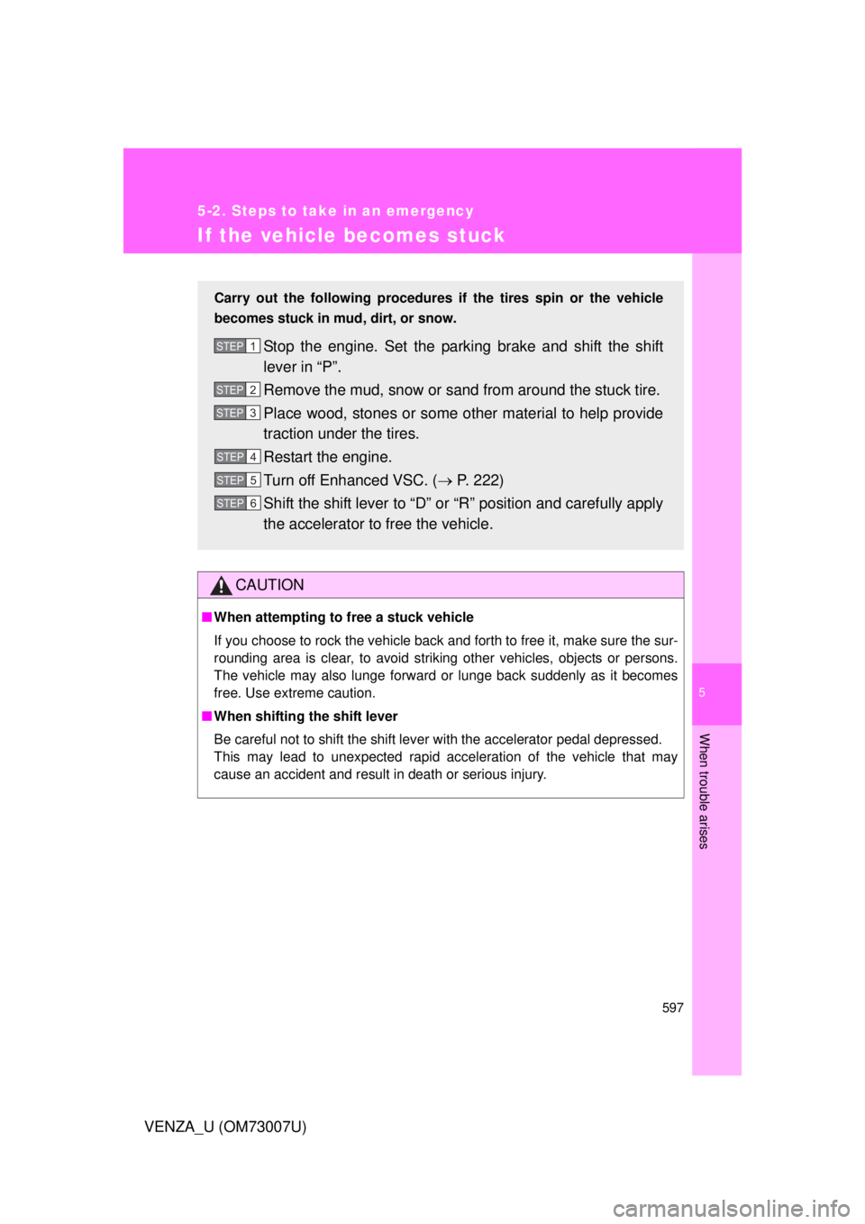 TOYOTA VENZA 2010 Owners Manual (in English) 5
When trouble arises
597
5-2. Steps to take in an emergency
VENZA_U (OM73007U)
If the vehicle becomes stuck
CAUTION
■When attempting to free a stuck vehicle
If you choose to rock the vehicle back a TOYOTA VENZA 2010 Owners Manual (in English) 5
When trouble arises
597
5-2. Steps to take in an emergency
VENZA_U (OM73007U)
If the vehicle becomes stuck
CAUTION
■When attempting to free a stuck vehicle
If you choose to rock the vehicle back a