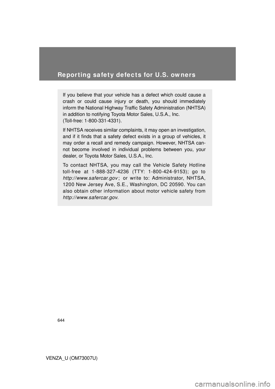 TOYOTA VENZA 2010  Owners Manual (in English) 644
VENZA_U (OM73007U)
Reporting safety defects for U.S. owners
If you believe that your vehicle has a defect which could cause a
crash or could cause injury or death, you should immediately
inform th