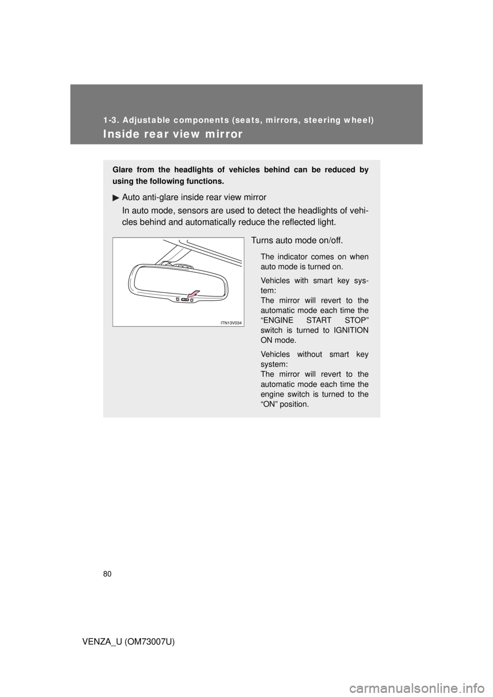 TOYOTA VENZA 2010   (in English) Manual PDF 80
1-3. Adjustable components (seats, mirrors, steering wheel)
VENZA_U (OM73007U)
Inside rear view mirror
Glare from the headlights of vehicles behind can be reduced by
using the following functions.

