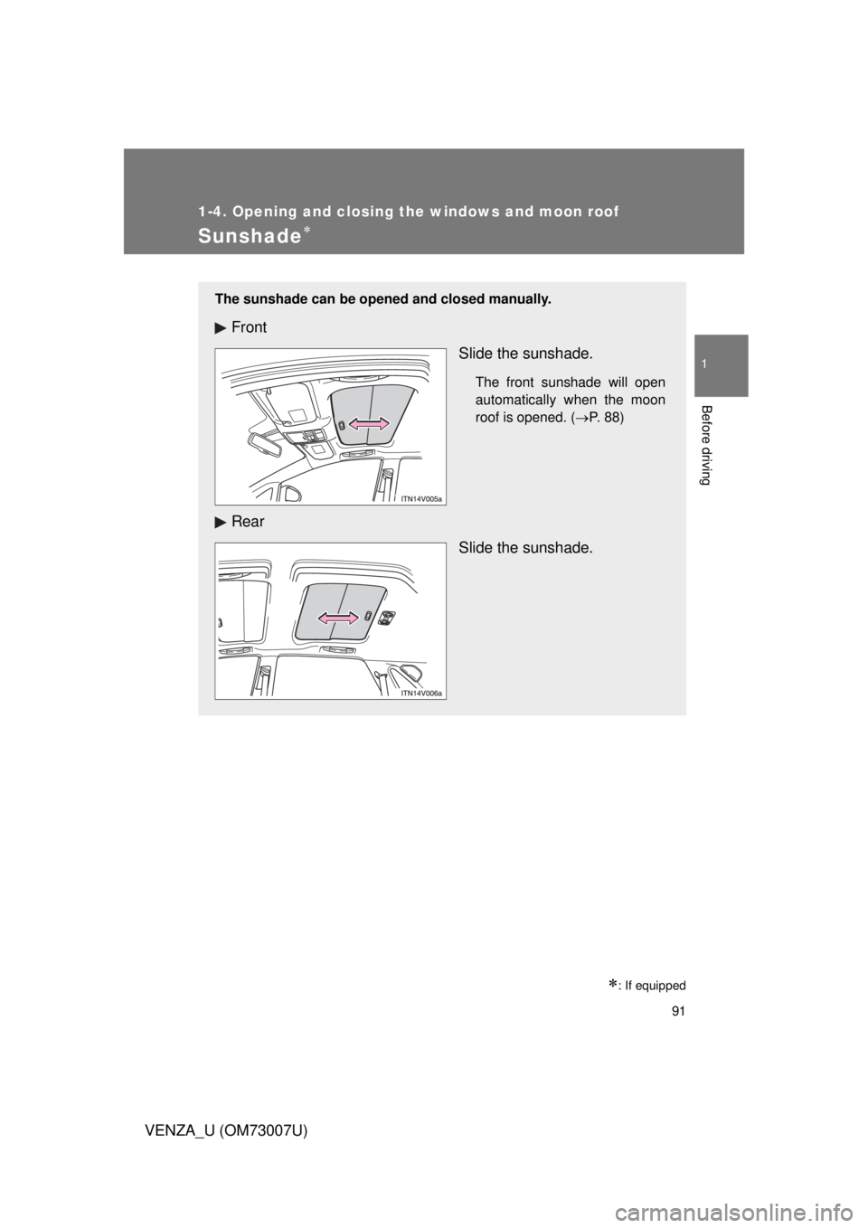 TOYOTA VENZA 2010  Owners Manual (in English) 91
1
1-4. Opening and closing the windows and moon roof
Before driving
VENZA_U (OM73007U)
Sunshade
: If equipped
The sunshade can be opened and closed manually.
FrontSlide the sunshade.
The fron