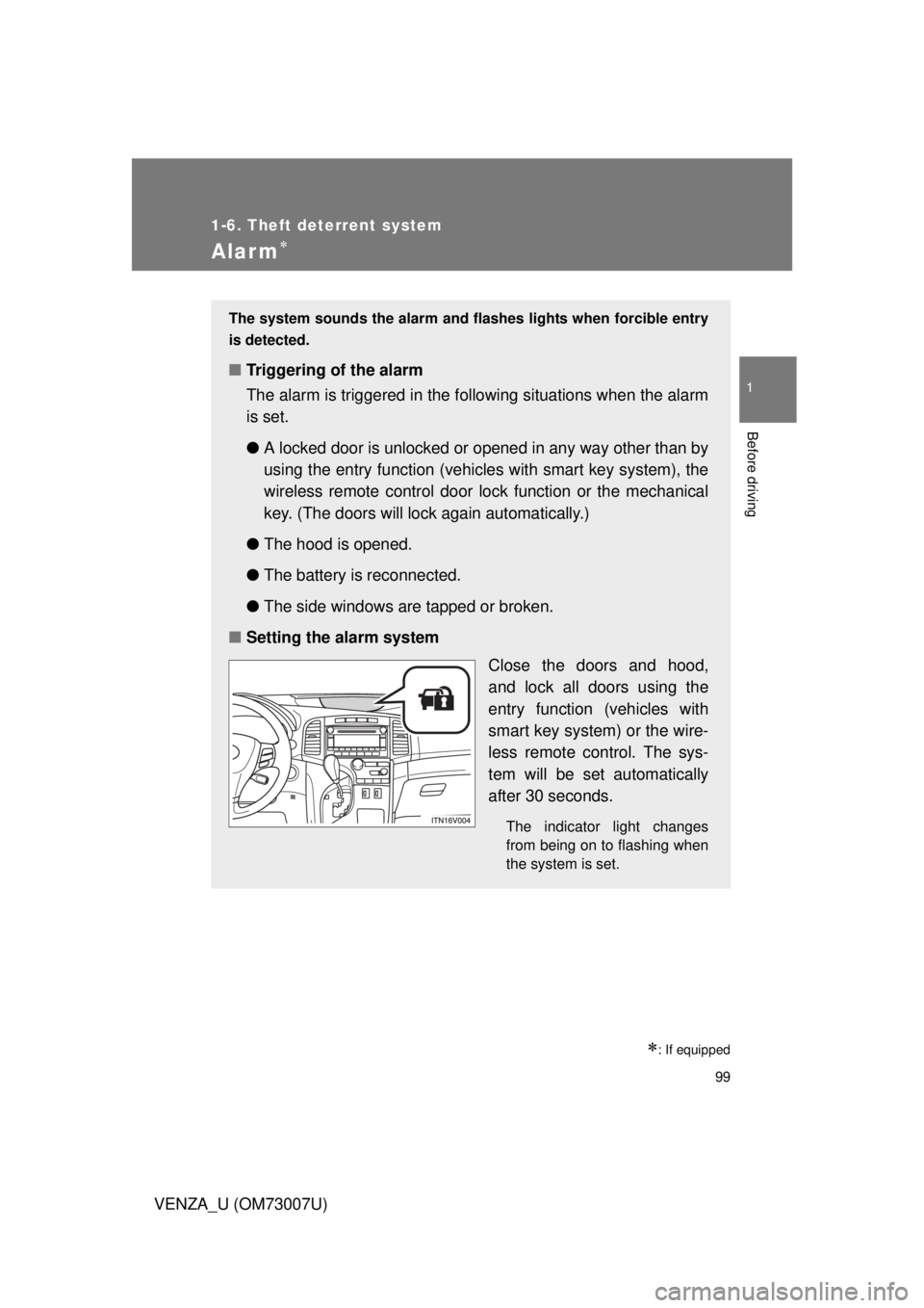 TOYOTA VENZA 2010  Owners Manual (in English) 99
1
1-6. Theft deterrent system
Before driving
VENZA_U (OM73007U)
Alarm
: If equipped
The system sounds the alarm and flashes lights when forcible entry
is detected.
■ Triggering of the alarm