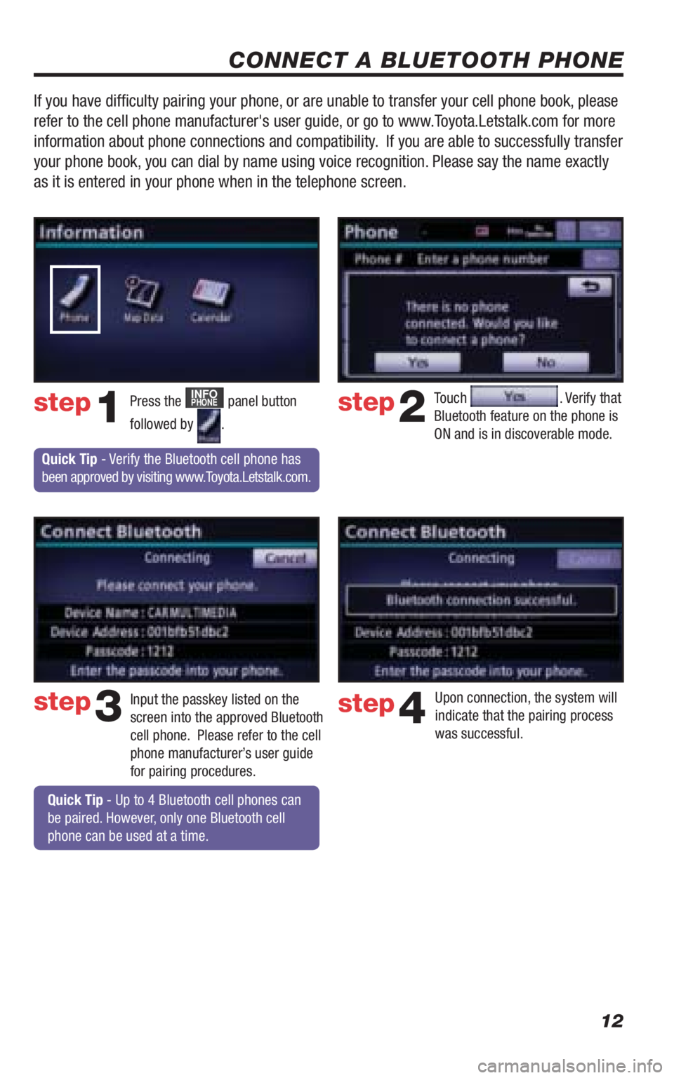 TOYOTA VENZA 2010  Accessories, Audio & Navigation (in English) 12
CONNECT A BLUETOOTH PHONE
Touch . Verify that 
Bluetooth feature on the phone is 
ON and is in discoverable mode.  step2
step3
Press the INFOPHONE panel button 
followed by 
.step1
Input the passke