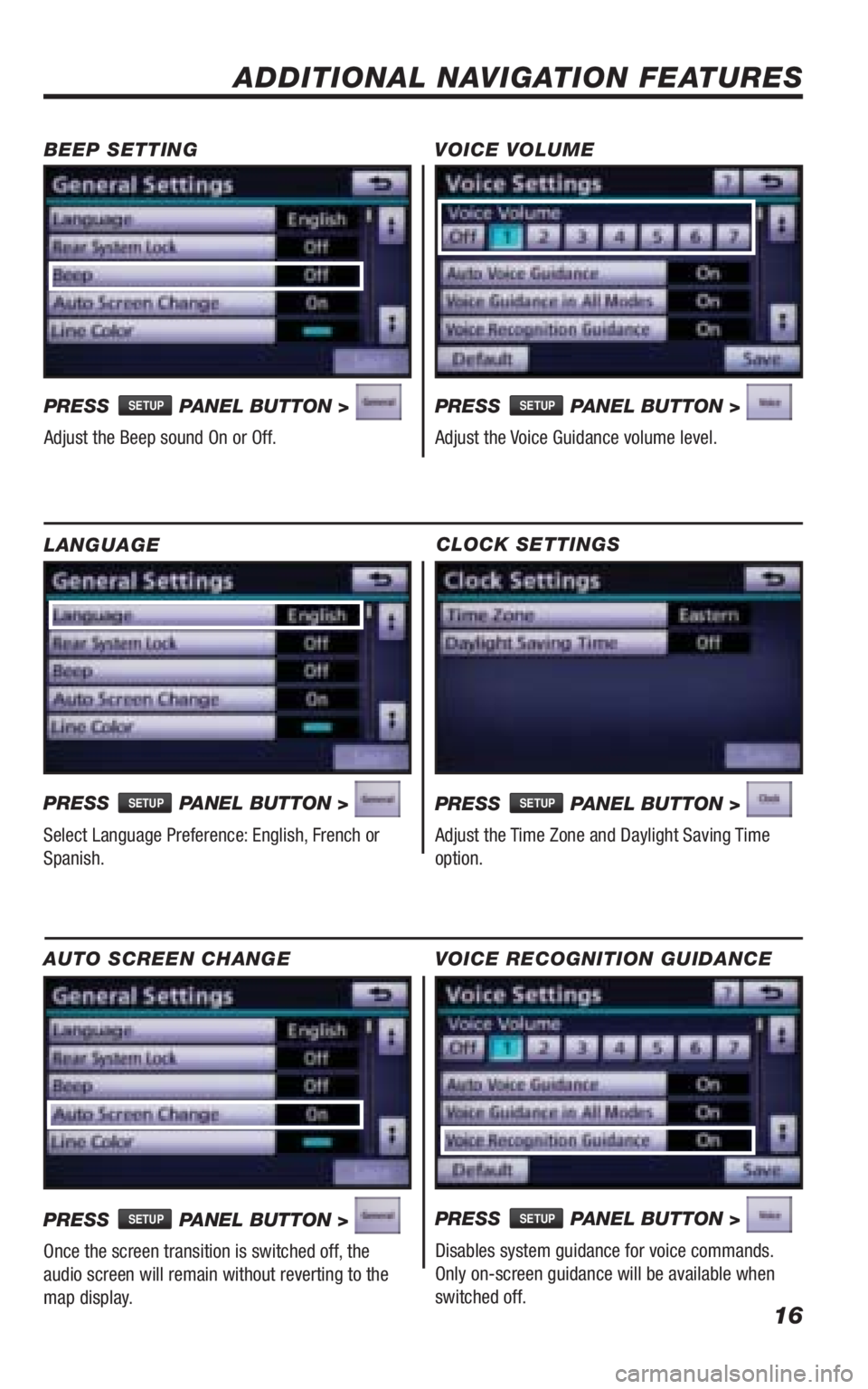 TOYOTA VENZA 2010  Accessories, Audio & Navigation (in English) 16
CLOCK SETTINGS
PRESS SETUP PANEL BUTTON > 
Adjust the Time Zone and Daylight Saving Time 
option.
ADDITIONAL NAVIGATION FEATURES
LANGUAGE
PRESS 
SETUP PANEL BUTTON > 
Select Language Preference: En