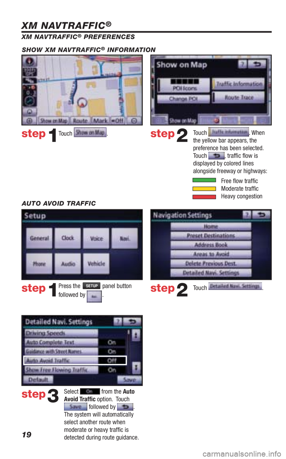 TOYOTA VENZA 2010  Accessories, Audio & Navigation (in English) 19
Touch .step1step2
XM NAVTRAFFIC® PREFERENCES
Touch 
. When 
the yellow bar appears, the 
preference has been selected. 
Touch 
, trafﬁ c ﬂ ow is 
displayed by colored lines 
alongside freeway 