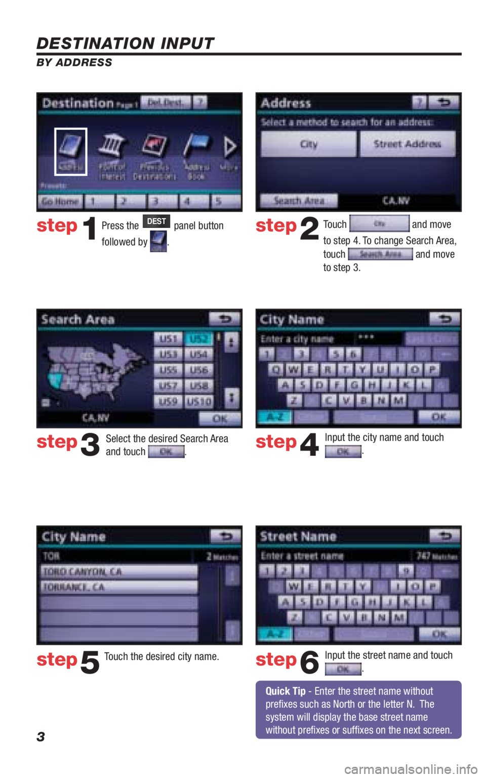 TOYOTA VENZA 2010  Accessories, Audio & Navigation (in English) 3
DESTINATION INPUT
BY ADDRESS
Press the DEST panel button 
followed by 
. Touch 
 and move 
to step 4. To change Search Area, 
touch 
 and move 
to step 3.
Input the city name and touch 
.  
Touch th