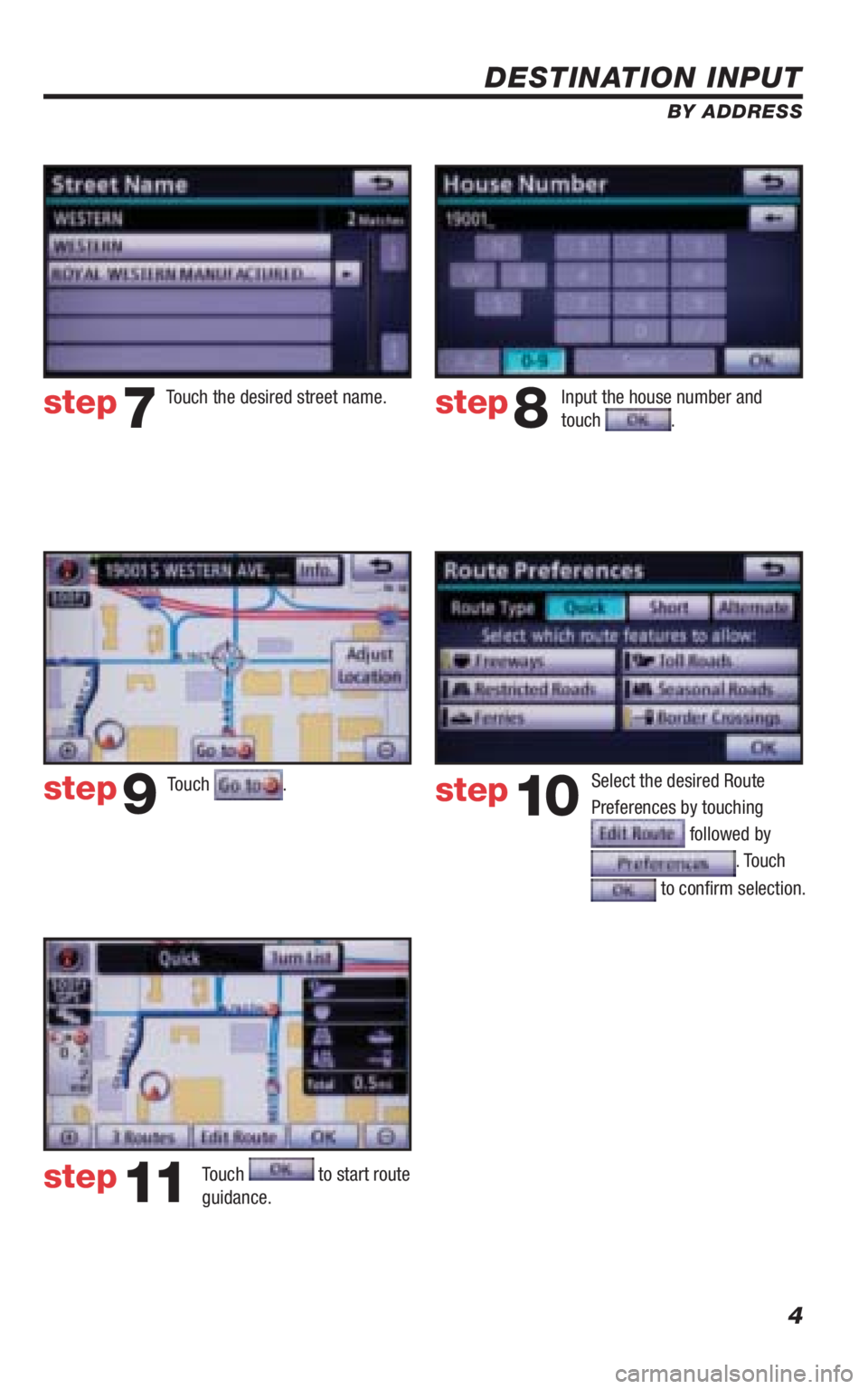 TOYOTA VENZA 2010 Accessories, Audio & Navigation (in English) 4
DESTINATION INPUT
BY ADDRESS
Touch .
Input the house number and
touch . Touch the desired street name.
Select the desired Route
Preferences by touching
followed by
. Touch
to confi rm selec TOYOTA VENZA 2010 Accessories, Audio & Navigation (in English) 4
DESTINATION INPUT
BY ADDRESS
Touch .
Input the house number and
touch . Touch the desired street name.
Select the desired Route
Preferences by touching
followed by
. Touch
to confi rm selec