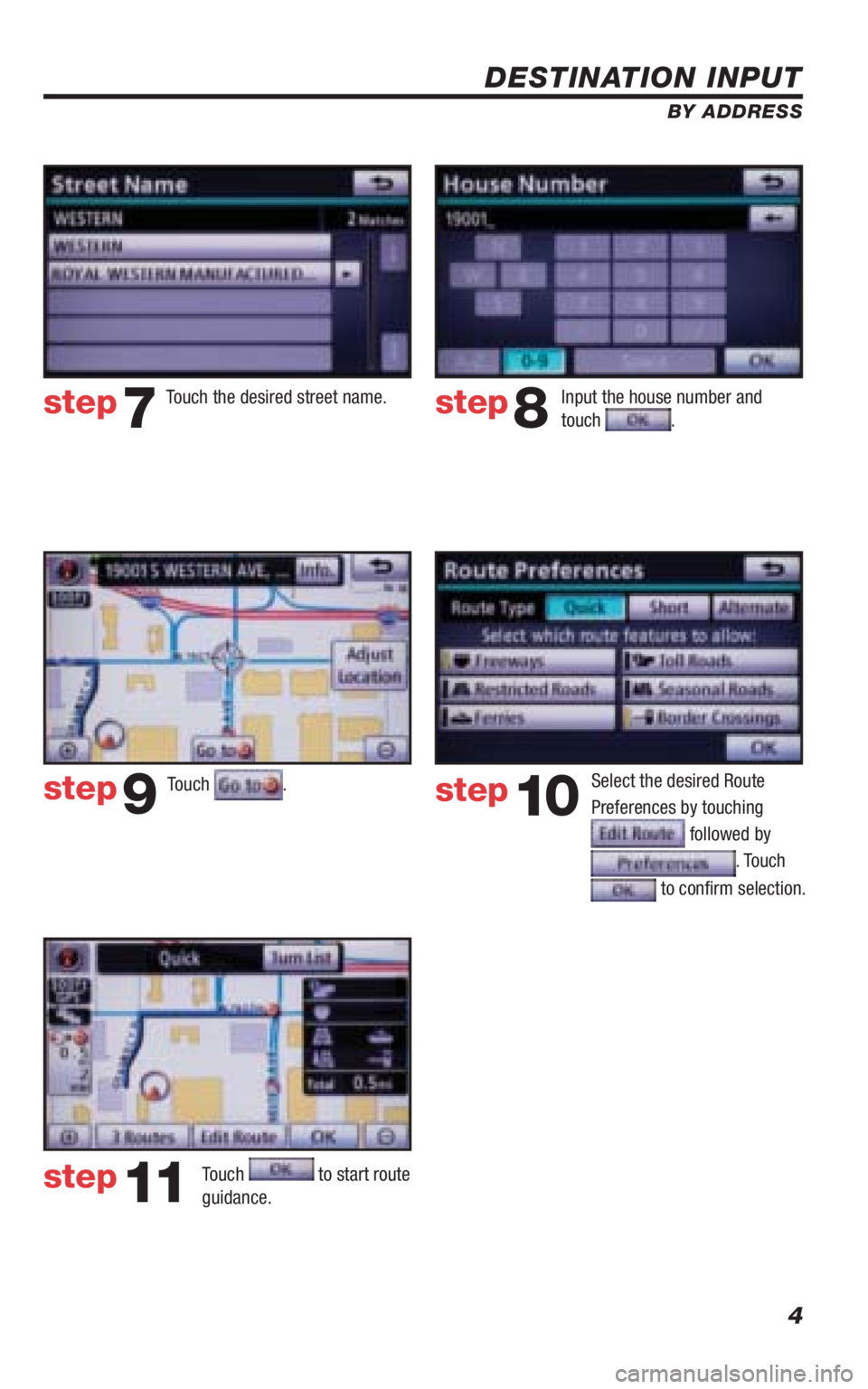 TOYOTA VENZA 2010  Accessories, Audio & Navigation (in English) 4
DESTINATION INPUT
BY ADDRESS
Touch .
Input the house number and 
touch . Touch the desired street name. 
Select the desired Route 
Preferences by touching 
 followed by 
. Touch 
 to conﬁ rm selec