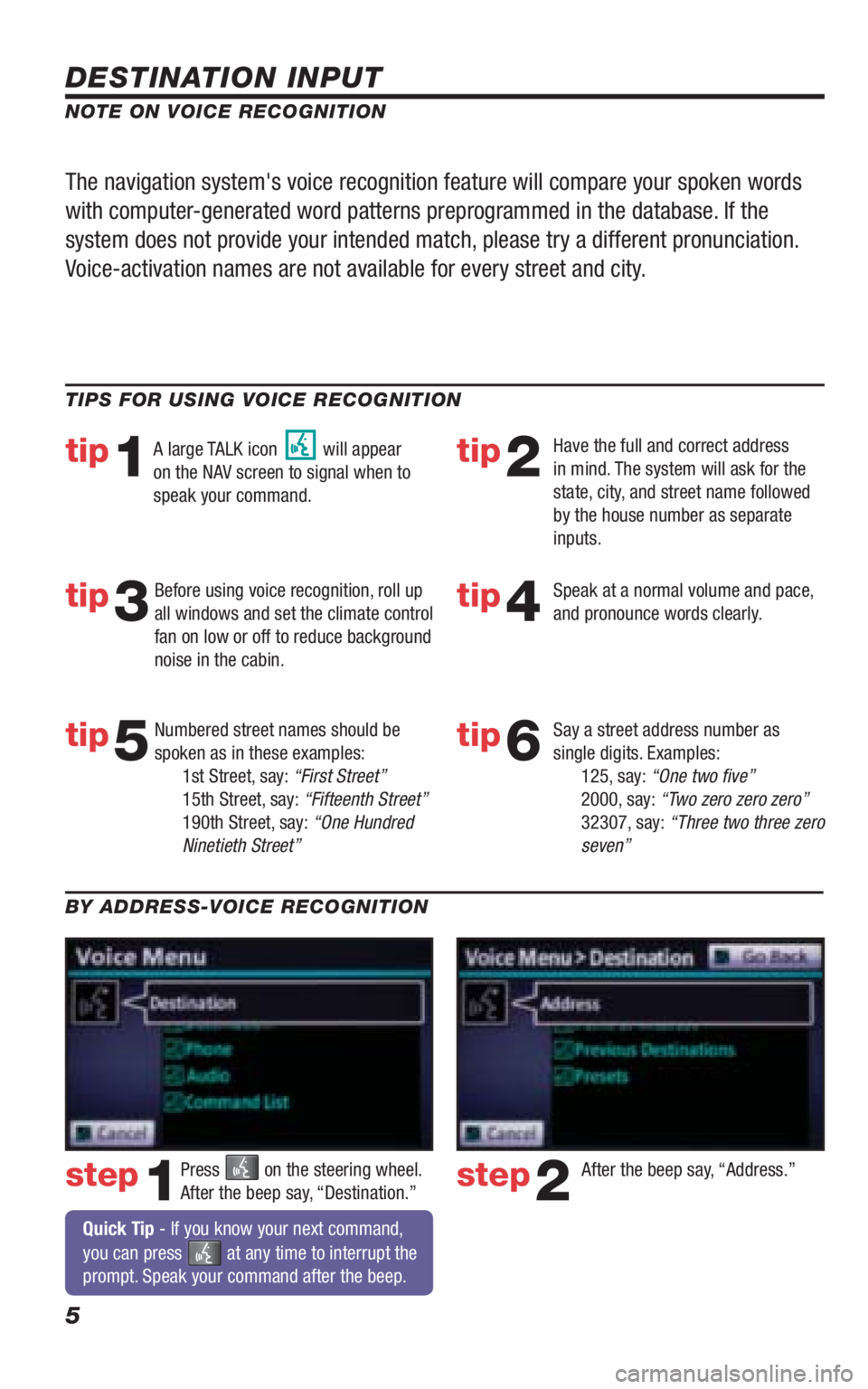 TOYOTA VENZA 2010  Accessories, Audio & Navigation (in English) 5
DESTINATION INPUT
step1step2Press  on the steering wheel.  
After the beep say, “Destination.”After the beep say, “Address.” TIPS FOR USING VOICE RECOGNITION
NOTE ON VOICE RECOGNITION
Say a 