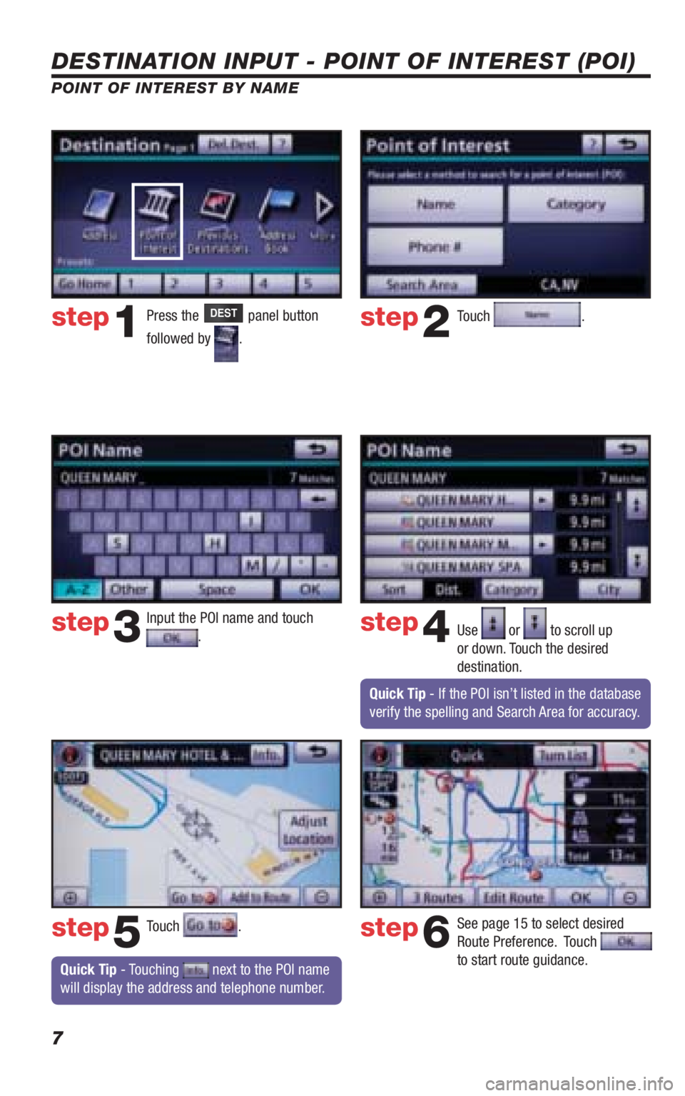 TOYOTA VENZA 2010 Accessories, Audio & Navigation (in English) 7
DESTINATION INPUT - POINT OF INTEREST (POI)
POINT OF INTEREST BY NAME
Quick Tip - Touching next to the POI name
will display the address and telephone number.
Press the DEST panel button
follo TOYOTA VENZA 2010 Accessories, Audio & Navigation (in English) 7
DESTINATION INPUT - POINT OF INTEREST (POI)
POINT OF INTEREST BY NAME
Quick Tip - Touching next to the POI name
will display the address and telephone number.
Press the DEST panel button
follo