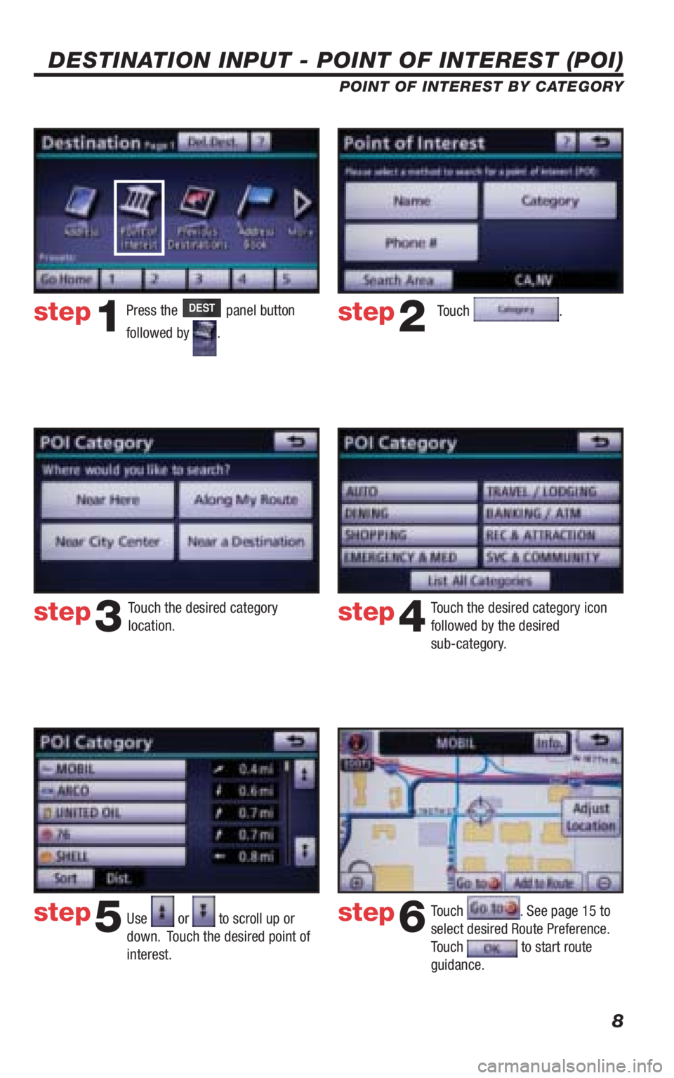 TOYOTA VENZA 2010 Accessories, Audio & Navigation (in English) 8
DESTINATION INPUT - POINT OF INTEREST (POI)
POINT OF INTEREST BY CATEGORY
Touch .
Touch the desired category
location.Touch the desired category icon
followed by the desired
sub-category.
Use
TOYOTA VENZA 2010 Accessories, Audio & Navigation (in English) 8
DESTINATION INPUT - POINT OF INTEREST (POI)
POINT OF INTEREST BY CATEGORY
Touch .
Touch the desired category
location.Touch the desired category icon
followed by the desired
sub-category.
Use