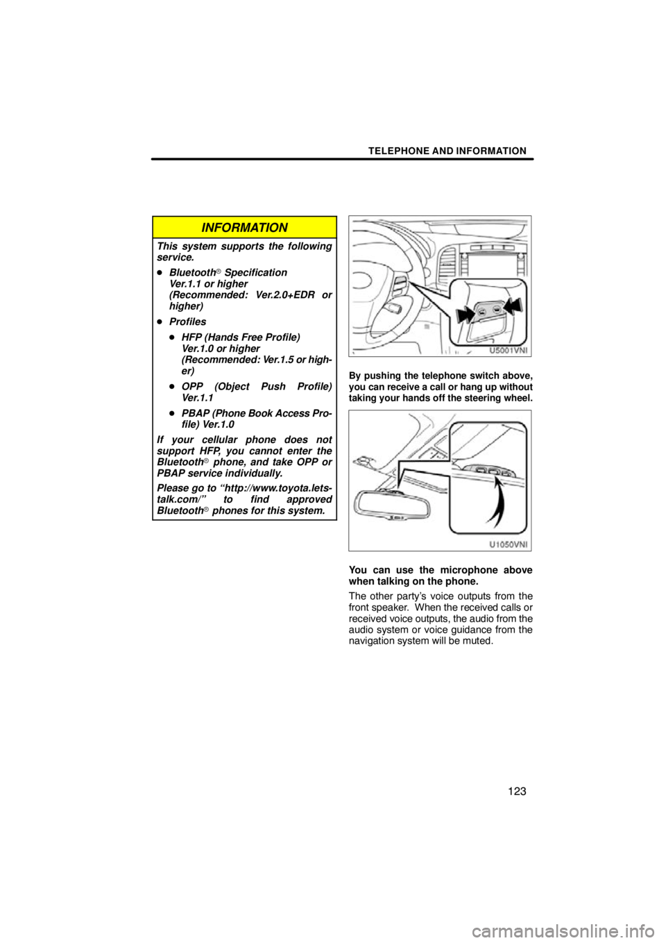 TOYOTA VENZA 2010  Accessories, Audio & Navigation (in English) TELEPHONE AND INFORMATION
123
INFORMATION
This system supports the following
service.
Bluetooth  Specification
Ver.1.1 or higher
(Recommended: Ver.2.0+EDR or
higher)
 Profiles
 HFP (Hands Free Pro