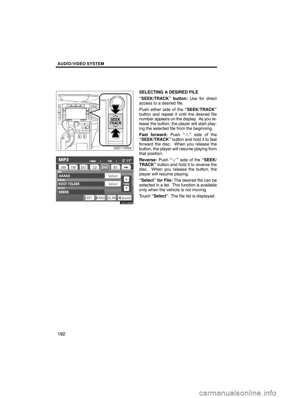 TOYOTA VENZA 2010  Accessories, Audio & Navigation (in English) AUDIO/VIDEO SYSTEM
192
U6011vnia
U6105GS
SELECTING A DESIRED FILE
“SEEK/TRACK” button: Use for direct
access to a desired file.
Push either side of the “SEEK/TRACK”
button and repeat it until 
