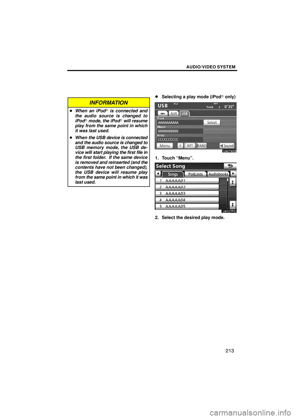 TOYOTA VENZA 2010  Accessories, Audio & Navigation (in English) AUDIO/VIDEO SYSTEM
213
INFORMATION
When an iPod  is connected and
the audio source is changed to
iPod  mode, the iPod  will resume
play from the same point in which
it was last used.
 When  the U