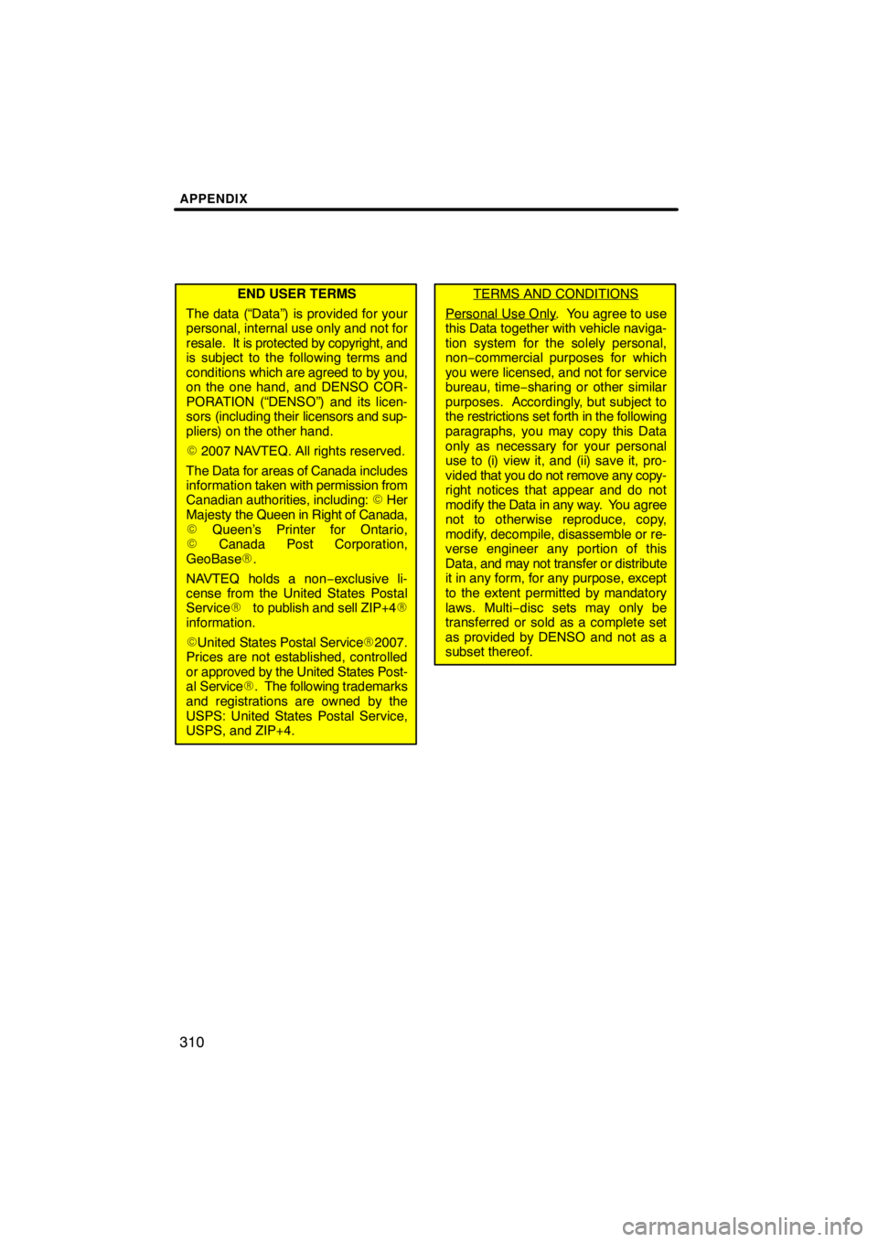 TOYOTA VENZA 2010  Accessories, Audio & Navigation (in English) APPENDIX
310
END USER TERMS
The data (“Data”) is provided for your
personal, internal use only and not for
resale.  It is protec ted by copyright, and
is subject to the following terms and
conditi