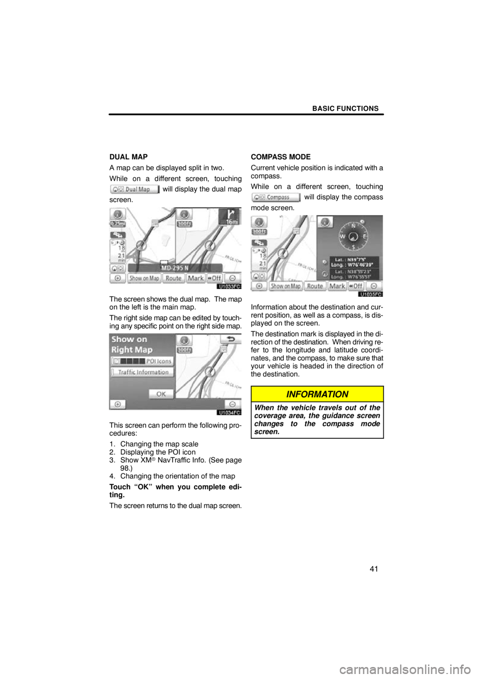 TOYOTA VENZA 2010  Accessories, Audio & Navigation (in English) BASIC FUNCTIONS
41
DUAL MAP
A map can be displayed split in two. 
While on a different screen, touching
 will display the dual map
screen.
The screen shows the dual map.  The map
on the left is the ma