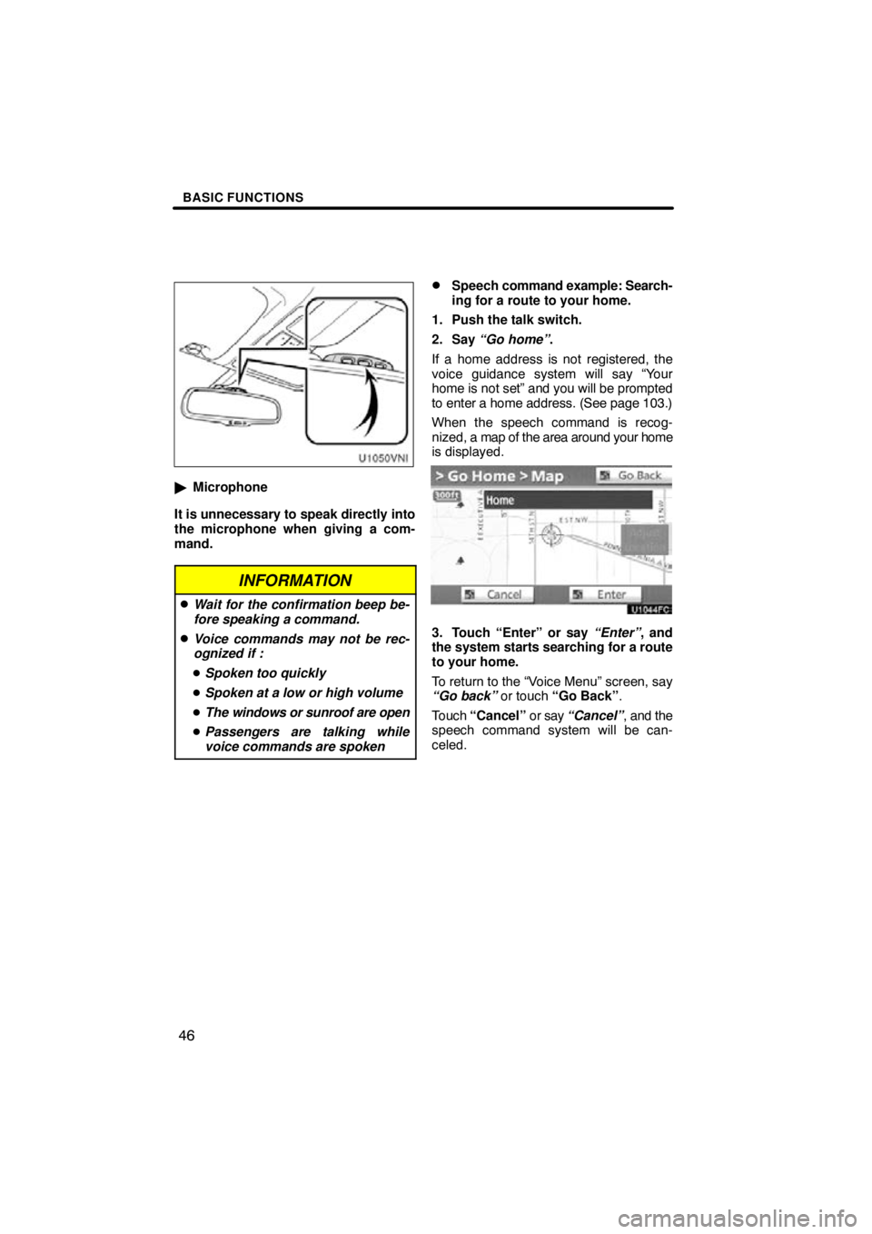 TOYOTA VENZA 2010  Accessories, Audio & Navigation (in English) BASIC FUNCTIONS
46
Microphone
It is unnecessary to speak directly into
the microphone when giving a com-
mand.
INFORMATION
Wait for the confirmation beep be-
fore speaking a command.
Voice commands