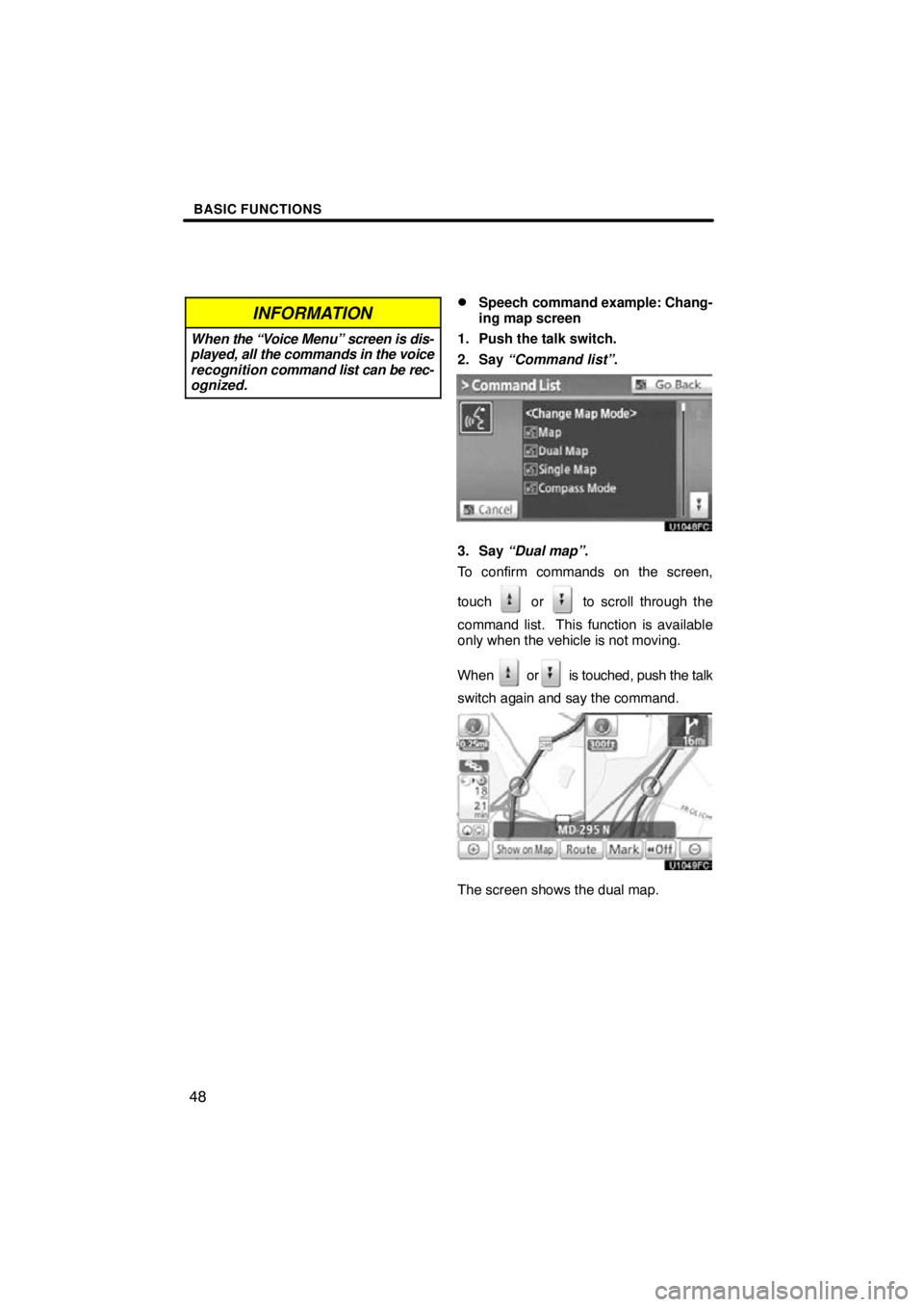 TOYOTA VENZA 2010  Accessories, Audio & Navigation (in English) BASIC FUNCTIONS
48
INFORMATION
When the “Voice Menu” screen is dis-
played, all the commands  in the voice
recognition  command list can be rec-
ognized.
Speech command example: Chang-
ing map sc