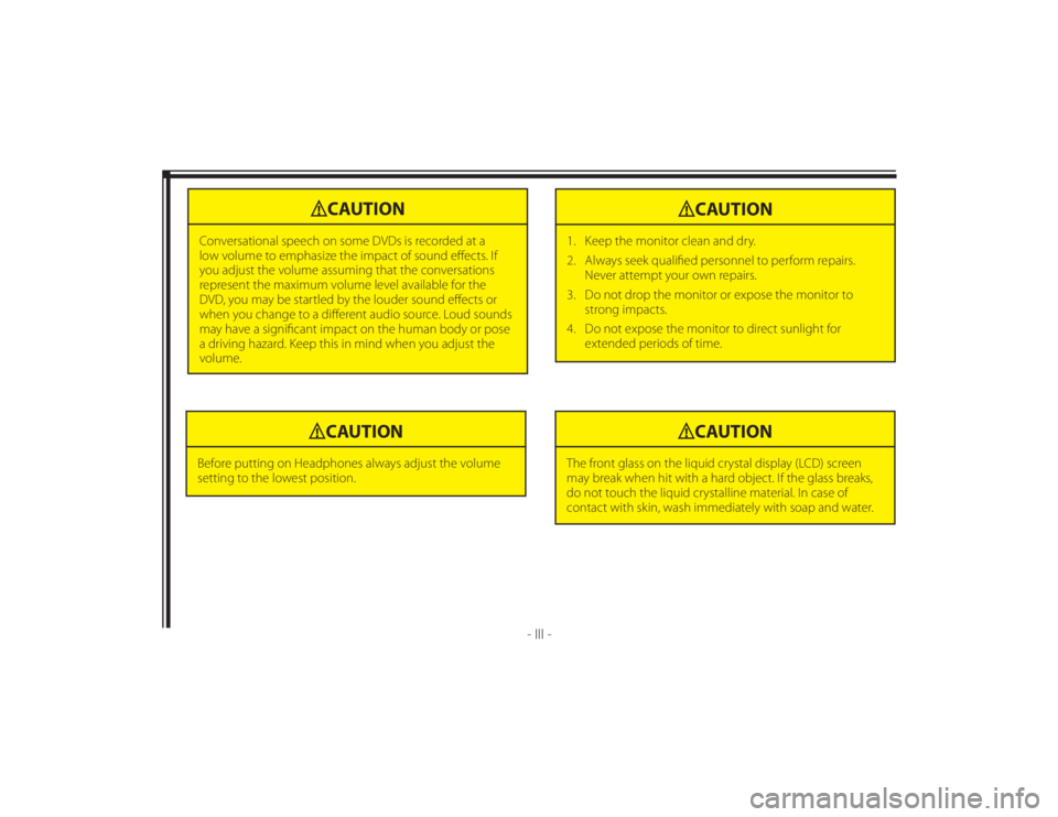 TOYOTA VENZA 2010  Accessories, Audio & Navigation (in English) 128-8673b
5 of 48
- III -
CAUTION
Conversational speech on some DVDs is recorded at a 
low volume to emphasize the impact of sound eﬀ ects. If 
you adjust the volume assuming that the conversations 