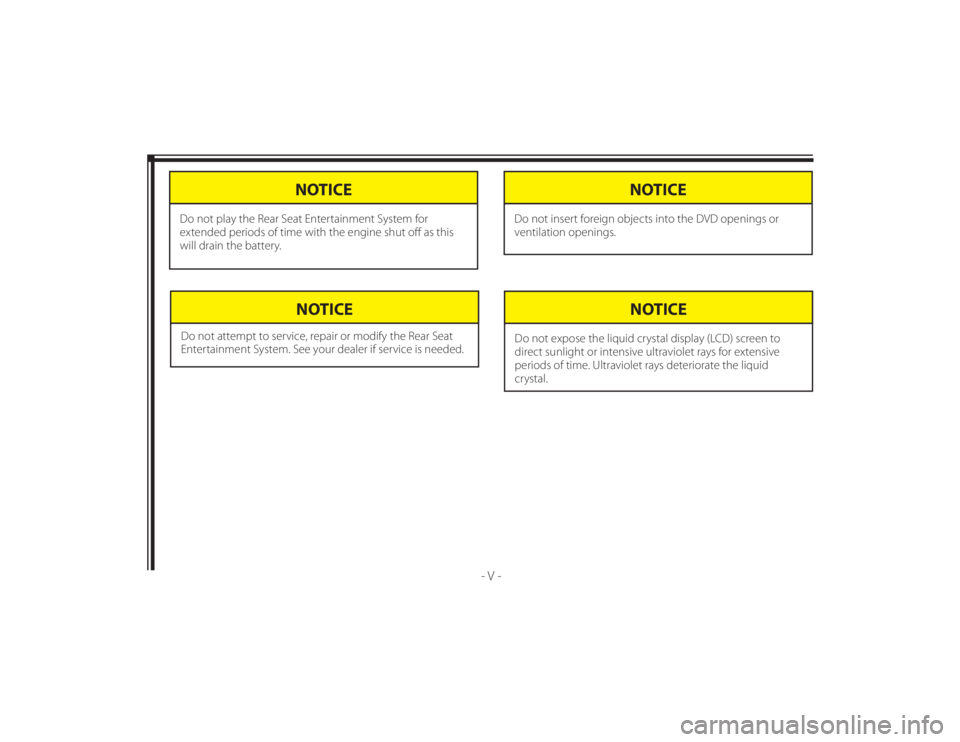 TOYOTA VENZA 2010  Accessories, Audio & Navigation (in English) 128-8673b
7 of 48
- V -
NOTICE
Do not attempt to service, repair or modify the Rear Seat 
Entertainment System. See your dealer if service is needed.
NOTICE
Do not expose the liquid crystal display (L