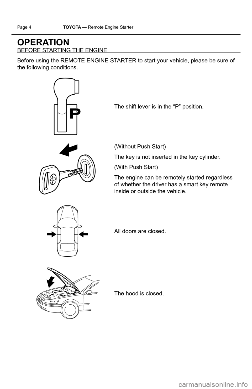 TOYOTA VENZA 2010  Accessories, Audio & Navigation (in English) Page 4 TOYOTA — Remote Engine Starter 
OPERATION
BEFORE STARTING THE ENGINE 
Before using the REMOTE ENGINE STARTER to start your vehicle, please be sure of 
the following conditions.
The shift leve