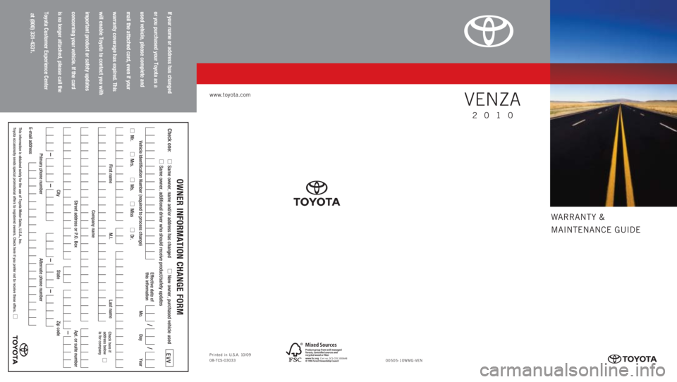 TOYOTA VENZA 2010  Warranties & Maintenance Guides (in English) WARRANTY &
MAINTENANCE GUIDE
www.toyota.com
If your name or address has changed
or you purchased your Toyota as a
used vehicle, please complete and
mail the attached card, even if your
warranty covera