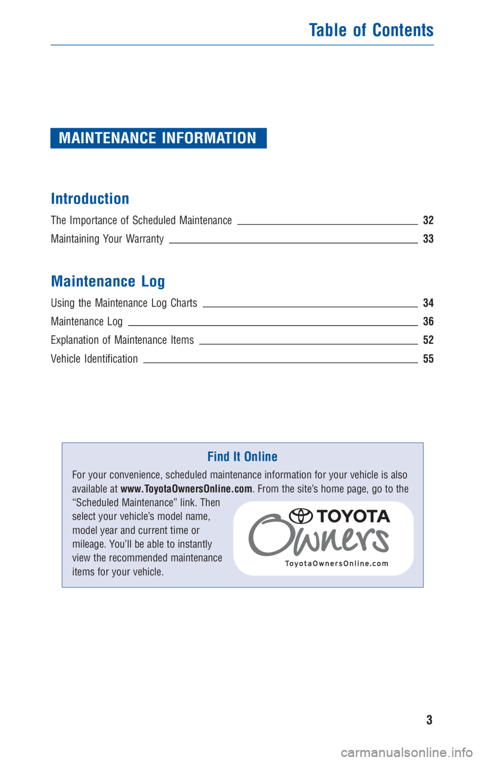 TOYOTA VENZA 2010 Warranties & Maintenance Guides (in English) MAINTENANCE INFORMATION
Introduction
The Importance of Scheduled Maintenance32
Maintaining Your Warranty33
Maintenance Log
Using the Maintenance Log Charts34
Maintenance Log36
Explanation of Maintenan TOYOTA VENZA 2010 Warranties & Maintenance Guides (in English) MAINTENANCE INFORMATION
Introduction
The Importance of Scheduled Maintenance32
Maintaining Your Warranty33
Maintenance Log
Using the Maintenance Log Charts34
Maintenance Log36
Explanation of Maintenan