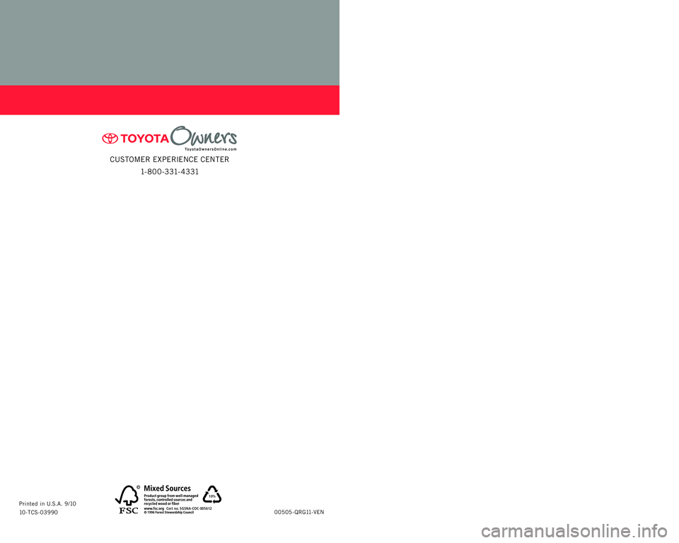 TOYOTA VENZA 2011   (in English) Owners Manual 10%
Cert no. SGSNA-COC-005612
QUICK REFERENCE 
GUIDE
CUSTOMER EXPERIENCE CENTER 
1- 8 0 0 - 3 31- 4 3 31
VENZA
00505-QRG11-VEN 
Printed in U.S.A. 9/10 
10-TCS-03990
20
11
414840M1.indd     1
414840M1.