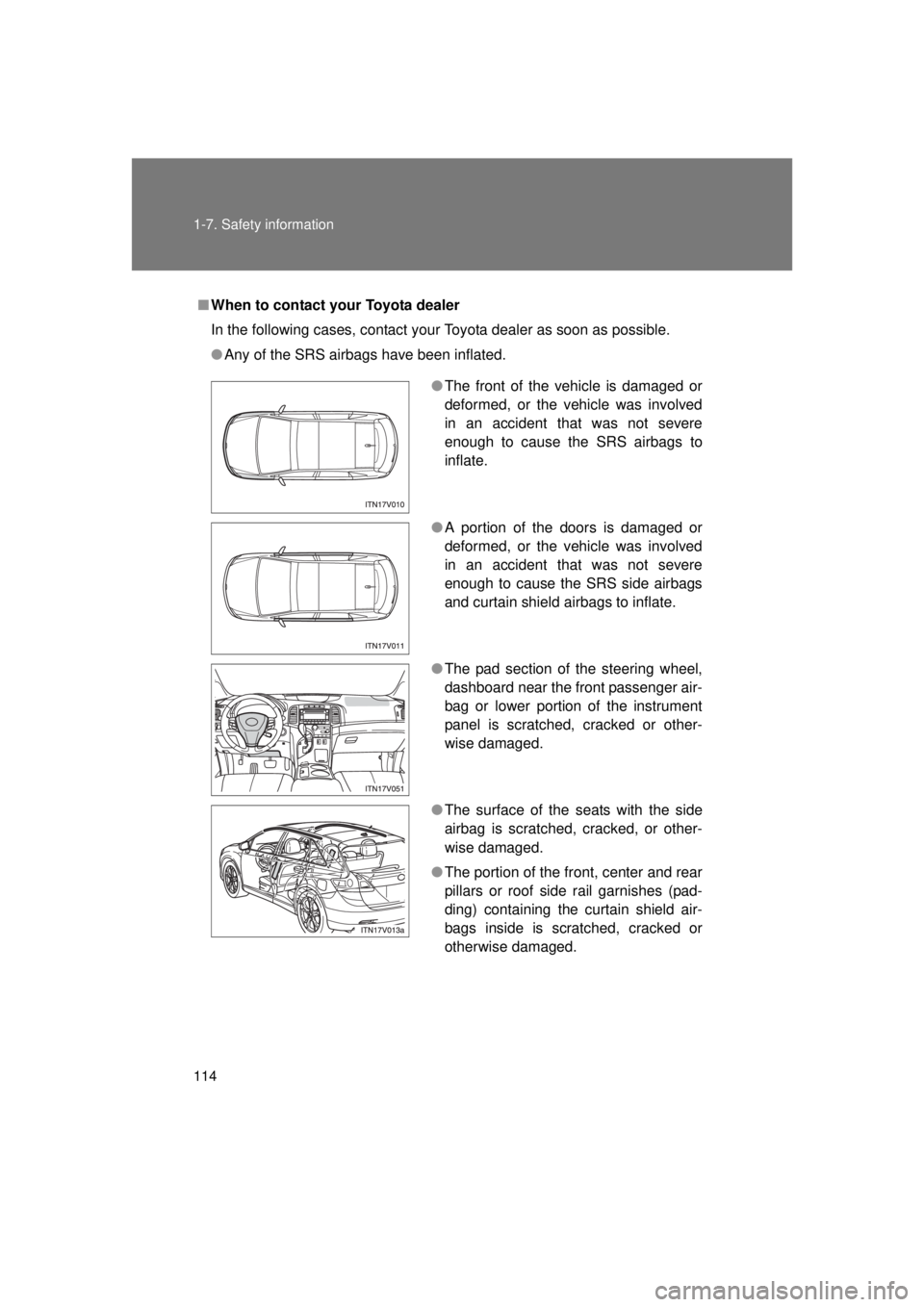 TOYOTA VENZA 2011 Owners Manual (in English) 114 1-7. Safety information
VENZA_U (OM73008U)
■When to contact your Toyota dealer
In the following cases, contact your Toyota dealer as soon as possible.
● Any of the SRS airbags have been inflat TOYOTA VENZA 2011 Owners Manual (in English) 114 1-7. Safety information
VENZA_U (OM73008U)
■When to contact your Toyota dealer
In the following cases, contact your Toyota dealer as soon as possible.
● Any of the SRS airbags have been inflat