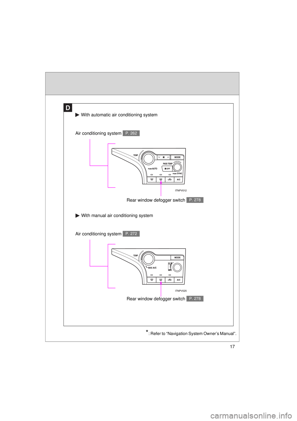 TOYOTA VENZA 2011  Owners Manual (in English) 17
VENZA_U (OM73008U)
D
With automatic air conditioning system
With manual air conditioning system
Air conditioning system P. 272
Rear window defogger switch P. 278
Rear window defogger switch P. 278
