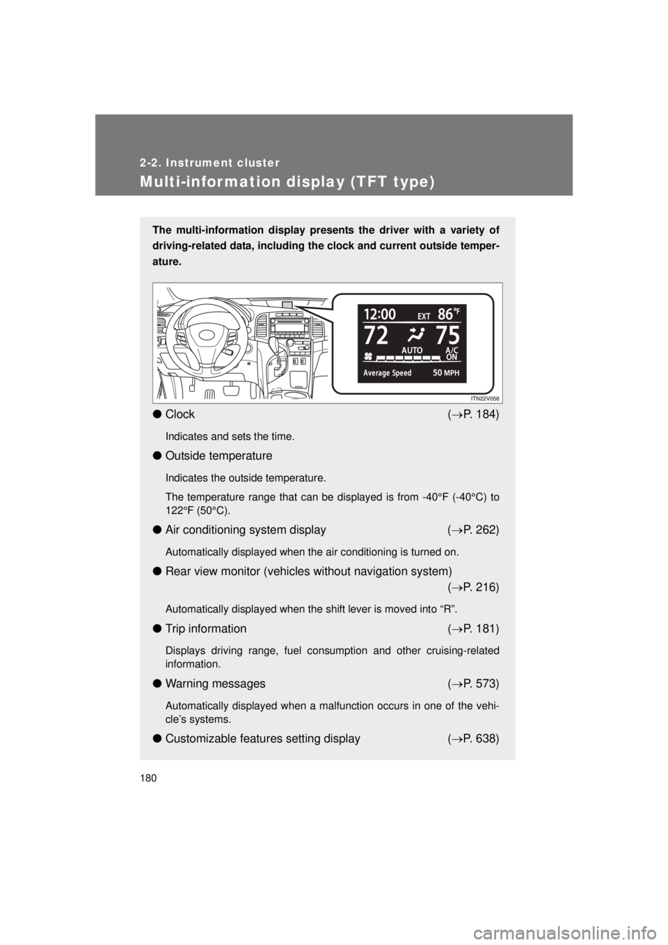 TOYOTA VENZA 2011  Owners Manual (in English) 180
2-2. Instrument cluster
VENZA_U (OM73008U)
Multi-information display (TFT type)
The multi-information display presents the driver with a variety of
driving-related data, including the  clock and c