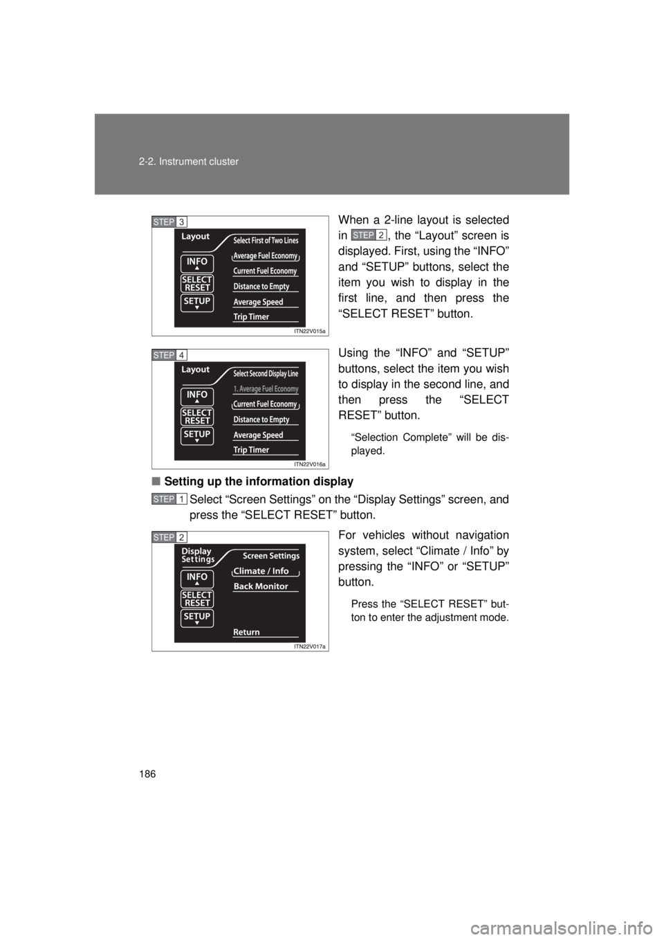 TOYOTA VENZA 2011  Owners Manual (in English) 186 2-2. Instrument cluster
VENZA_U (OM73008U)When a 2-line layout is selected
in  , the “Layout” screen is
displayed. First, using the “INFO”
and “SETUP” buttons, select the
item you wish