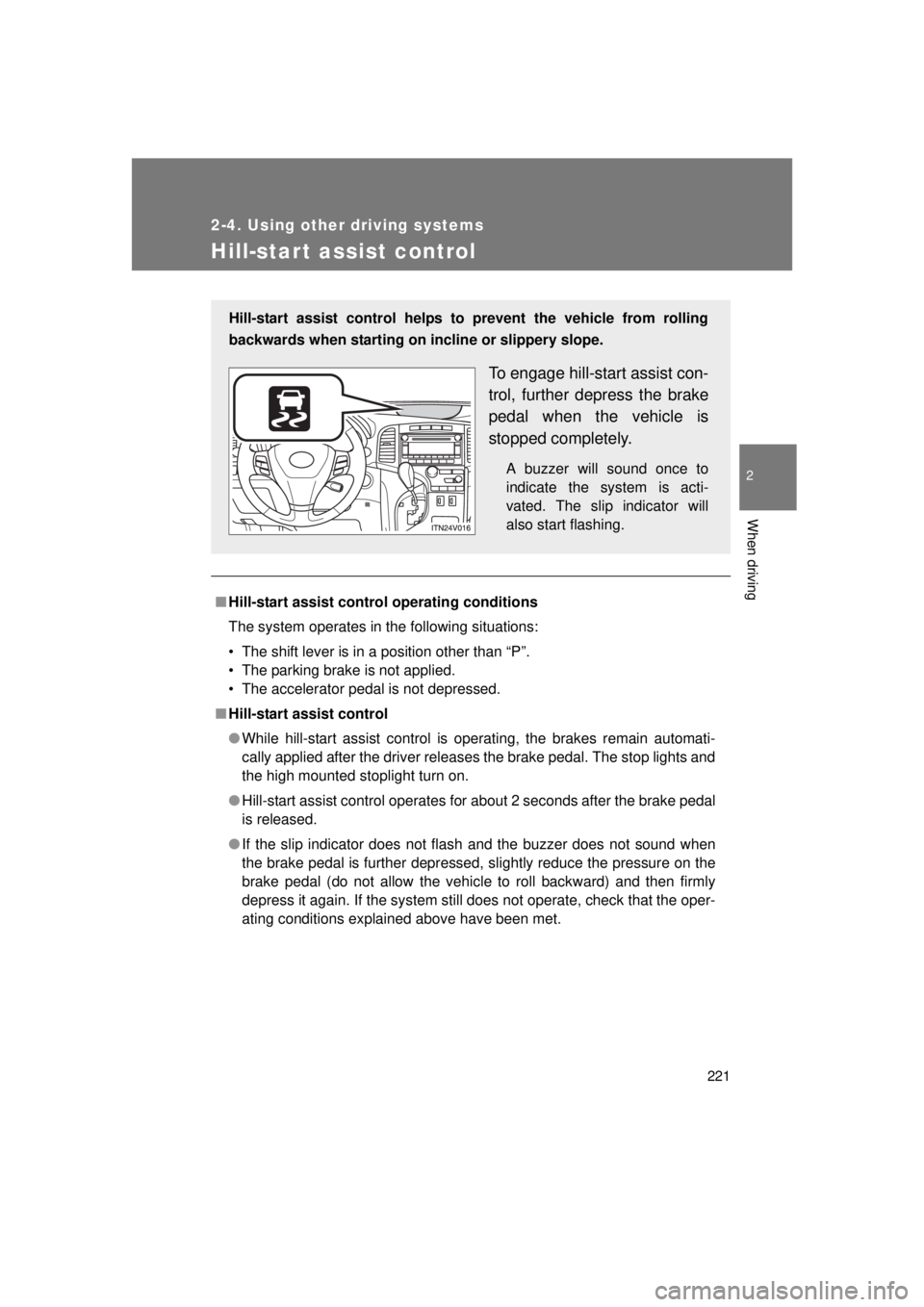 TOYOTA VENZA 2011 Owners Manual (in English) 221
2-4. Using other driving systems
2
When driving
VENZA_U (OM73008U)
Hill-start assist control
■Hill-start assist control operating conditions
The system operates in the following situations:
• TOYOTA VENZA 2011 Owners Manual (in English) 221
2-4. Using other driving systems
2
When driving
VENZA_U (OM73008U)
Hill-start assist control
■Hill-start assist control operating conditions
The system operates in the following situations:
•