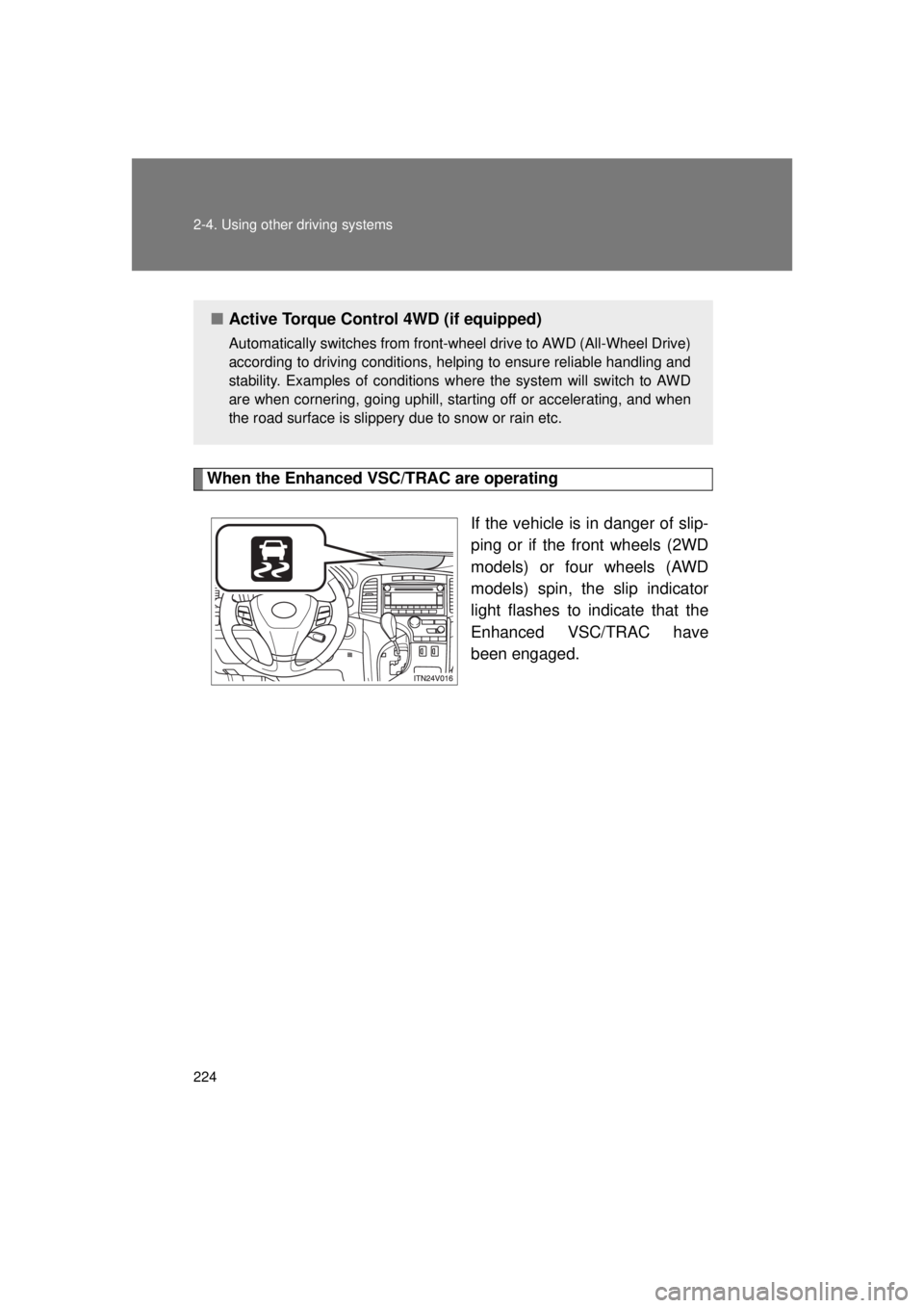 TOYOTA VENZA 2011 Owners Manual (in English) 224 2-4. Using other driving systems
VENZA_U (OM73008U)
When the Enhanced VSC/TRAC are operatingIf the vehicle is in danger of slip-
ping or if the front wheels (2WD
models) or four wheels (AWD
models TOYOTA VENZA 2011 Owners Manual (in English) 224 2-4. Using other driving systems
VENZA_U (OM73008U)
When the Enhanced VSC/TRAC are operatingIf the vehicle is in danger of slip-
ping or if the front wheels (2WD
models) or four wheels (AWD
models