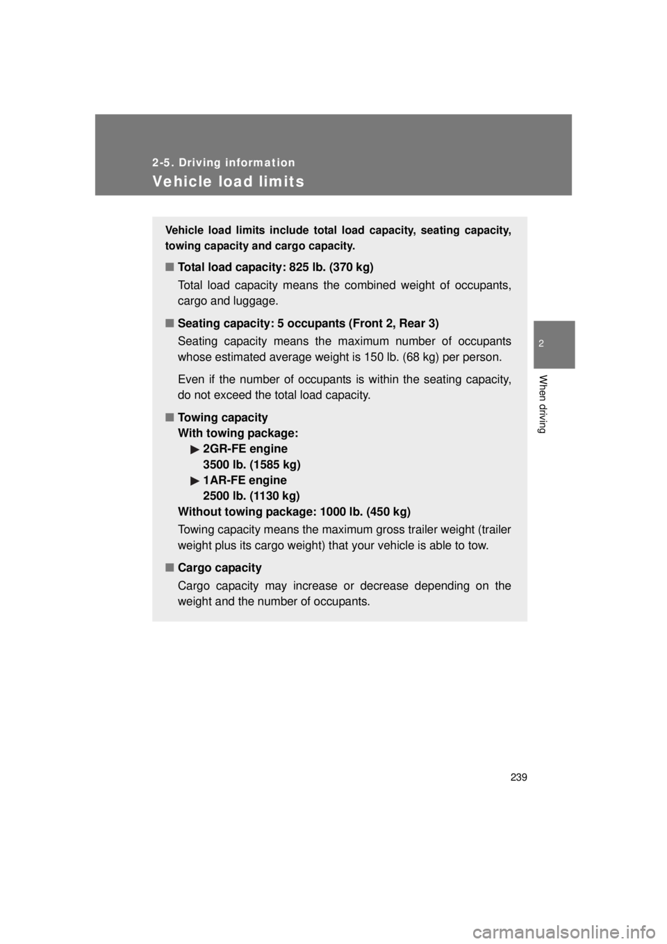 TOYOTA VENZA 2011 Owners Manual (in English) 239
2-5. Driving information
2
When driving
VENZA_U (OM73008U)
Vehicle load limits
Vehicle load limits include total load capacity, seating capacity,
towing capacity and cargo capacity.
■Total load TOYOTA VENZA 2011 Owners Manual (in English) 239
2-5. Driving information
2
When driving
VENZA_U (OM73008U)
Vehicle load limits
Vehicle load limits include total load capacity, seating capacity,
towing capacity and cargo capacity.
■Total load