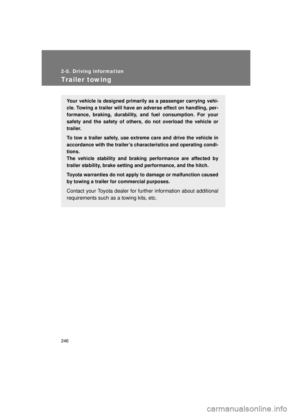 TOYOTA VENZA 2011 Owners Manual (in English) 246
2-5. Driving information
VENZA_U (OM73008U)
Trailer towing
Your vehicle is designed primarily as a passenger carrying vehi-
cle. Towing a trailer will have an adverse effect on handling, per-
form TOYOTA VENZA 2011 Owners Manual (in English) 246
2-5. Driving information
VENZA_U (OM73008U)
Trailer towing
Your vehicle is designed primarily as a passenger carrying vehi-
cle. Towing a trailer will have an adverse effect on handling, per-
form