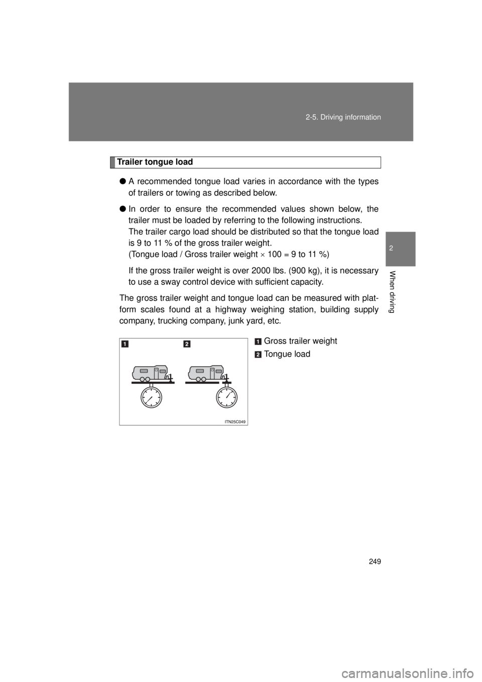 TOYOTA VENZA 2011 Owners Manual (in English) 249
2-5. Driving information
2
When driving
VENZA_U (OM73008U)
Trailer tongue load
● A recommended tongue load varies in accordance with the types
of trailers or towing as described below.
● In or TOYOTA VENZA 2011 Owners Manual (in English) 249
2-5. Driving information
2
When driving
VENZA_U (OM73008U)
Trailer tongue load
● A recommended tongue load varies in accordance with the types
of trailers or towing as described below.
● In or