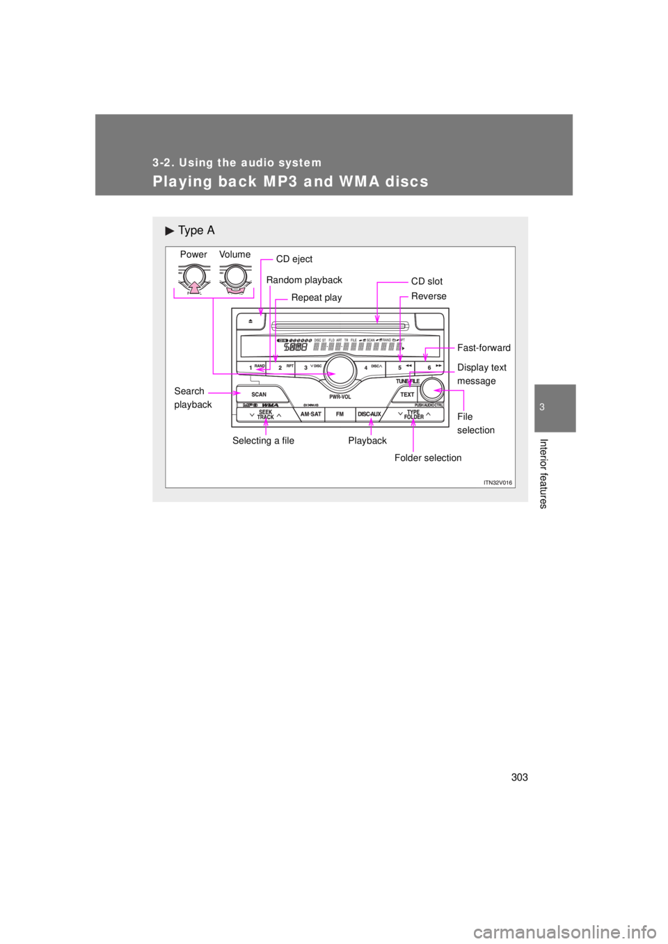 TOYOTA VENZA 2011  Owners Manual (in English) 303
3-2. Using the audio system
3
Interior features
VENZA_U (OM73008U)
Playing back MP3 and WMA discs
Ty p e  A
CD eject
Power Volume
Repeat play
Random playback
CD slot
Reverse
Fast-forward
Display t