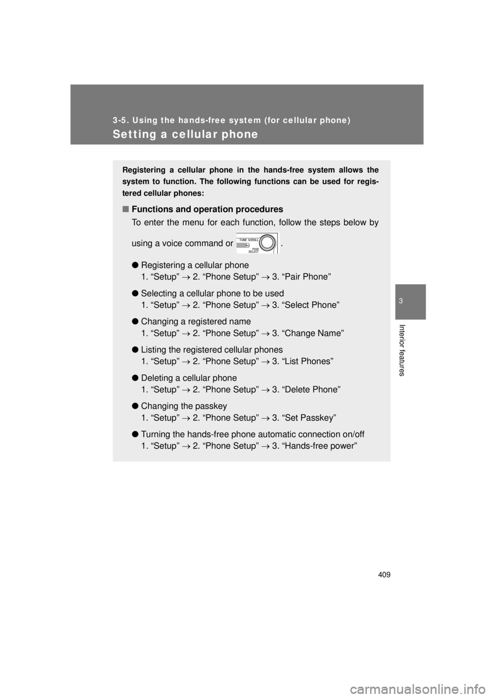 TOYOTA VENZA 2011  Owners Manual (in English) 409
3-5. Using the hands-free system (for cellular phone)
3
Interior features
VENZA_U (OM73008U)
Setting a cellular phone
Registering a cellular phone in the hands-free system allows the
system to fun