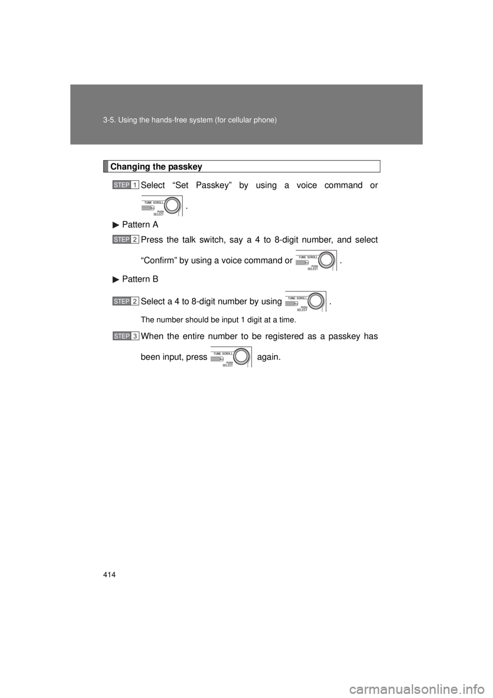 TOYOTA VENZA 2011  Owners Manual (in English) 414 3-5. Using the hands-free system (for cellular phone)
VENZA_U (OM73008U)
Changing the passkeySelect “Set Passkey” by using a voice command or
.
Pattern A Press the talk switch, say a 4 to 8-di