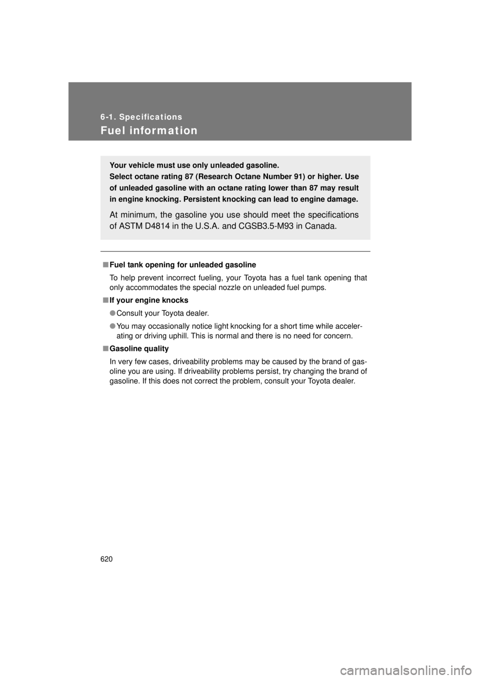 TOYOTA VENZA 2011 Owners Manual (in English) 620
6-1. Specifications
VENZA_U (OM73008U)
Fuel infor mation
■Fuel tank opening fo r unleaded gasoline
To help prevent incorrect fueling, your Toyota has a fuel tank opening that
only accommodates t TOYOTA VENZA 2011 Owners Manual (in English) 620
6-1. Specifications
VENZA_U (OM73008U)
Fuel infor mation
■Fuel tank opening fo r unleaded gasoline
To help prevent incorrect fueling, your Toyota has a fuel tank opening that
only accommodates t
