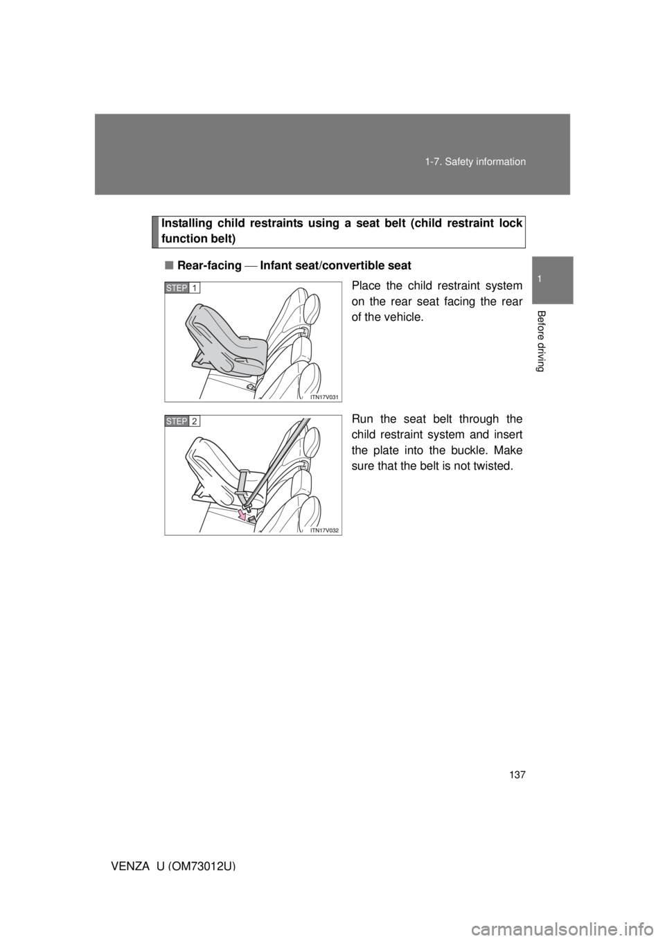 TOYOTA VENZA 2011  Owners Manual (in English) 137
1-7. Safety information
1
Before driving
VENZA_U (OM73012U)
Installing child restraints using a 
seat belt (child restraint lock
function belt)
■ Rear-facing   Infant seat/convertible seat
Pl