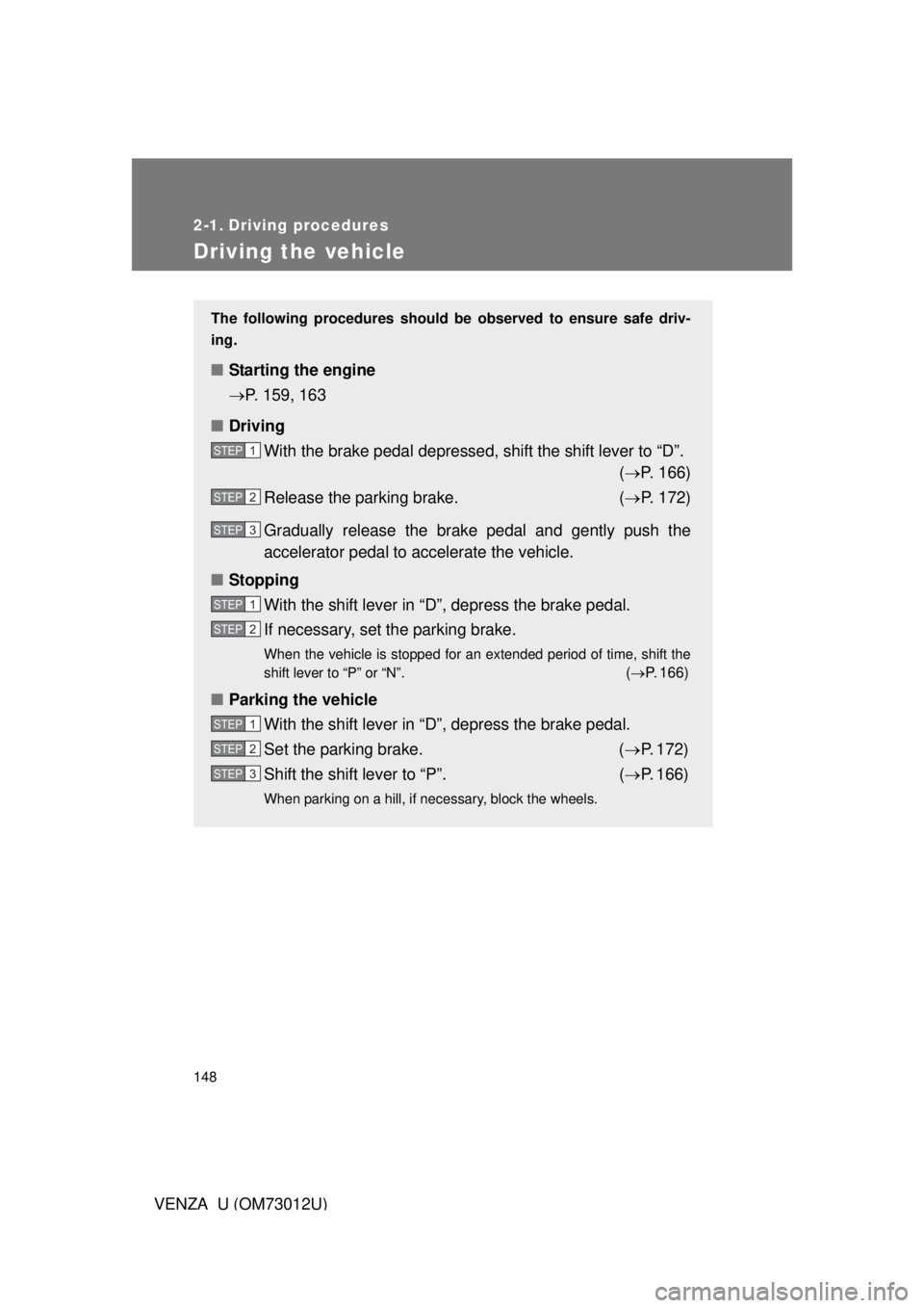 TOYOTA VENZA 2011 Owners Manual (in English) 148
VENZA_U (OM73012U)
2-1. Driving procedures
Driving the vehicle
The following procedures should be observed to ensure safe driv-
ing.
■ Starting the engine
P. 159, 163
■ Driving
With the bra TOYOTA VENZA 2011 Owners Manual (in English) 148
VENZA_U (OM73012U)
2-1. Driving procedures
Driving the vehicle
The following procedures should be observed to ensure safe driv-
ing.
■ Starting the engine
P. 159, 163
■ Driving
With the bra