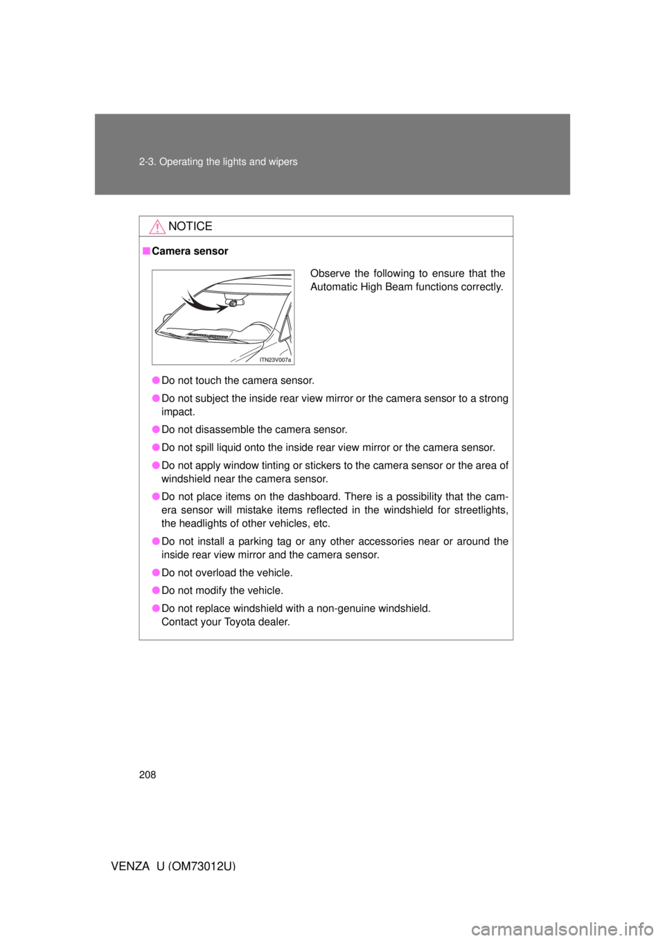 TOYOTA VENZA 2011   (in English) User Guide 208 2-3. Operating the lights and wipers
VENZA_U (OM73012U)
NOTICE
■Camera sensor
● Do not touch the camera sensor.
● Do not subject the inside rear view mirr or or the camera sensor to a strong