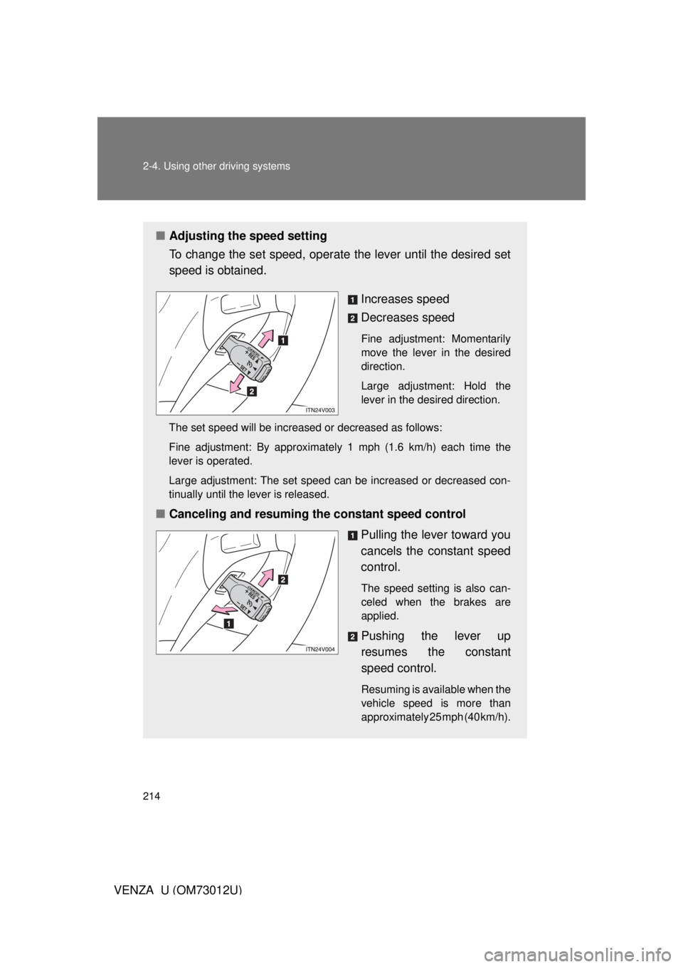 TOYOTA VENZA 2011  Owners Manual (in English) 214 2-4. Using other driving systems
VENZA_U (OM73012U)
■Adjusting the speed setting
To change the set speed, operate  the lever until the desired set
speed is obtained.
Increases speed
Decreases sp