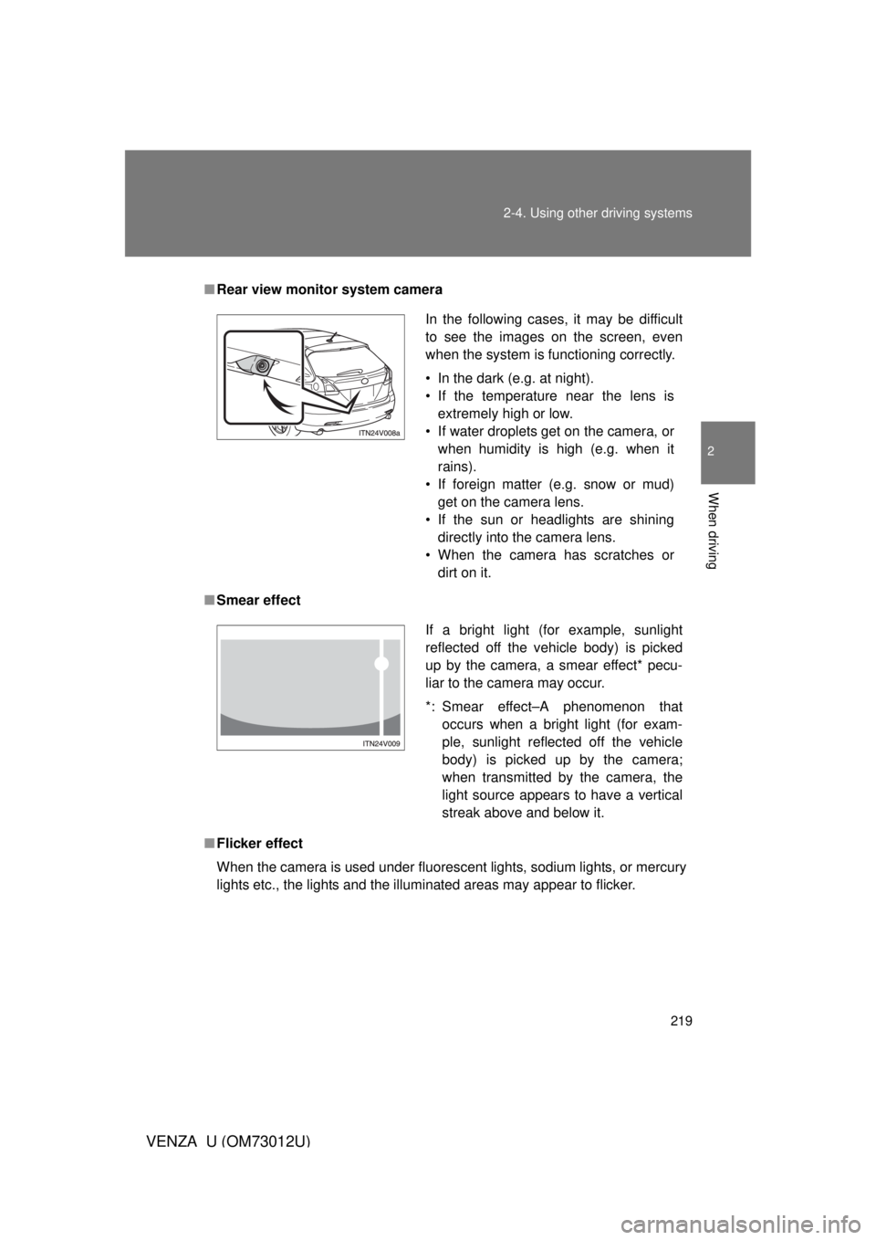 TOYOTA VENZA 2011 Owners Manual (in English) 219
2-4. Using other
driving systems
2
When driving
VENZA_U (OM73012U)
■Rear view monitor system camera
■ Smear effect
■ Flicker effect
When the camera is used under fluorescent lights, sodium TOYOTA VENZA 2011 Owners Manual (in English) 219
2-4. Using other
driving systems
2
When driving
VENZA_U (OM73012U)
■Rear view monitor system camera
■ Smear effect
■ Flicker effect
When the camera is used under fluorescent lights, sodium