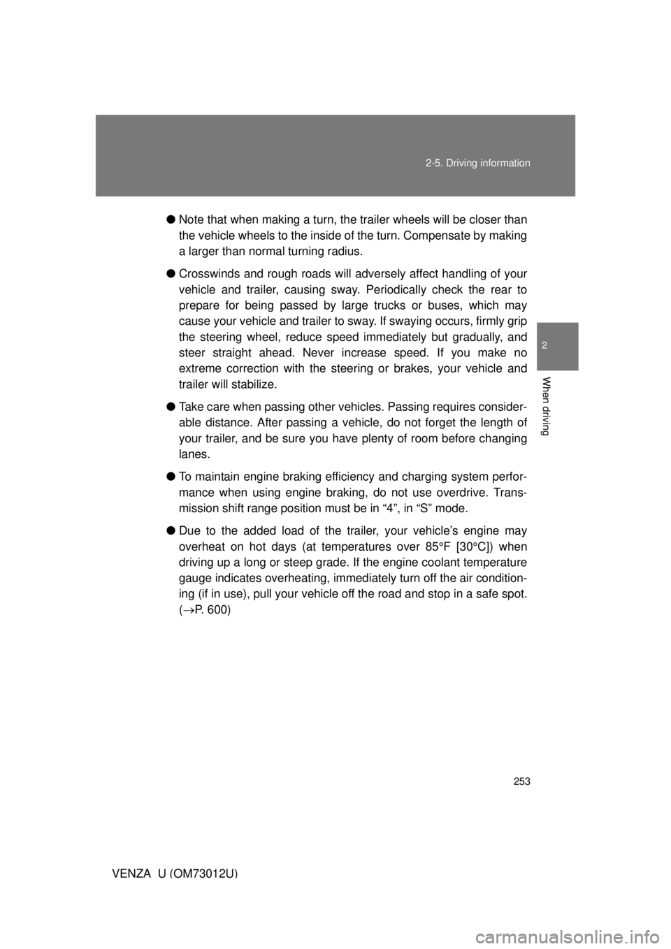TOYOTA VENZA 2011 Owners Manual (in English) 253
2-5. Driving information
2
When driving
VENZA_U (OM73012U)
●
Note that when making a turn, th e trailer wheels will be closer than
the vehicle wheels to the inside of the turn. Compensate by mak TOYOTA VENZA 2011 Owners Manual (in English) 253
2-5. Driving information
2
When driving
VENZA_U (OM73012U)
●
Note that when making a turn, th e trailer wheels will be closer than
the vehicle wheels to the inside of the turn. Compensate by mak